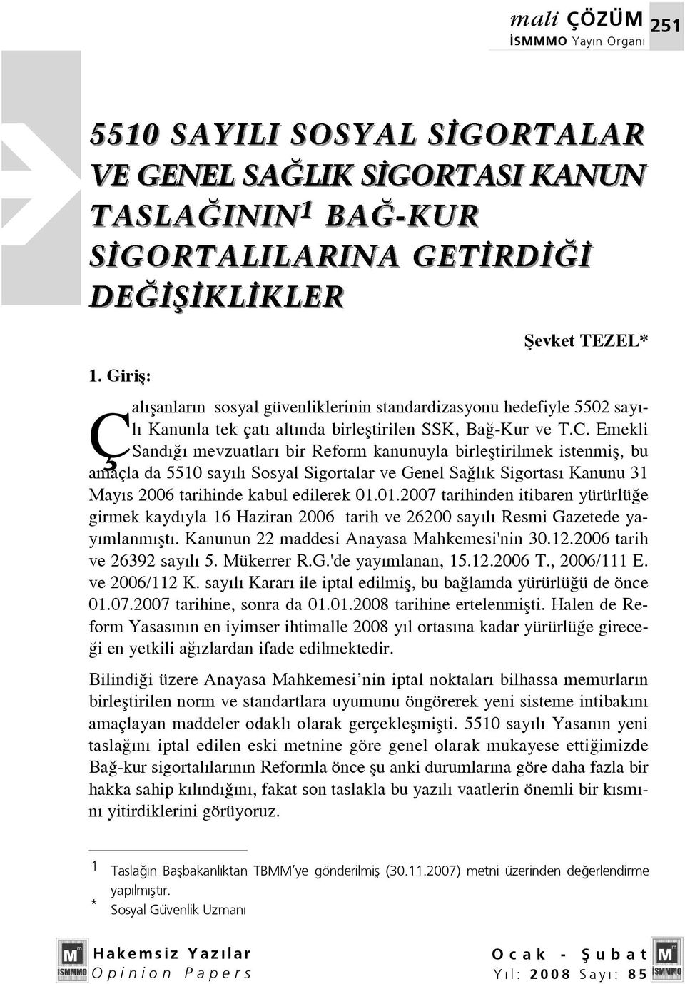 01.2007 tarihinden itibaren yürürlü e girmek kayd yla 16 Haziran 2006 tarih ve 26200 say l Resmi Gazetede yay mlanm flt. Kanunun 22 maddesi Anayasa Mahkemesi'nin 30.12.2006 tarih ve 26392 say l 5.