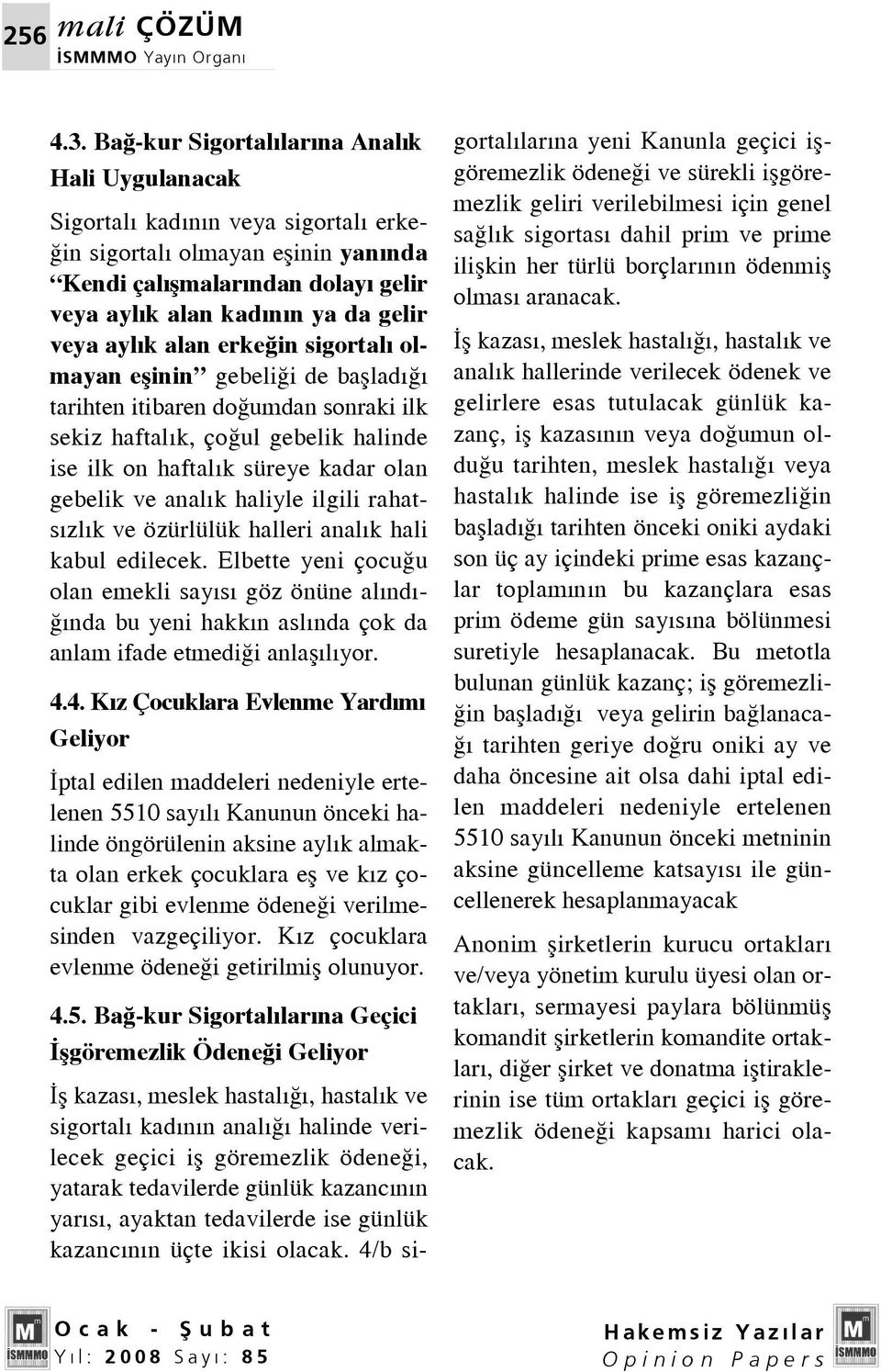 ayl k alan erke in sigortal olmayan eflinin gebeli i de bafllad tarihten itibaren do umdan sonraki ilk sekiz haftal k, ço ul gebelik halinde ise ilk on haftal k süreye kadar olan gebelik ve anal k