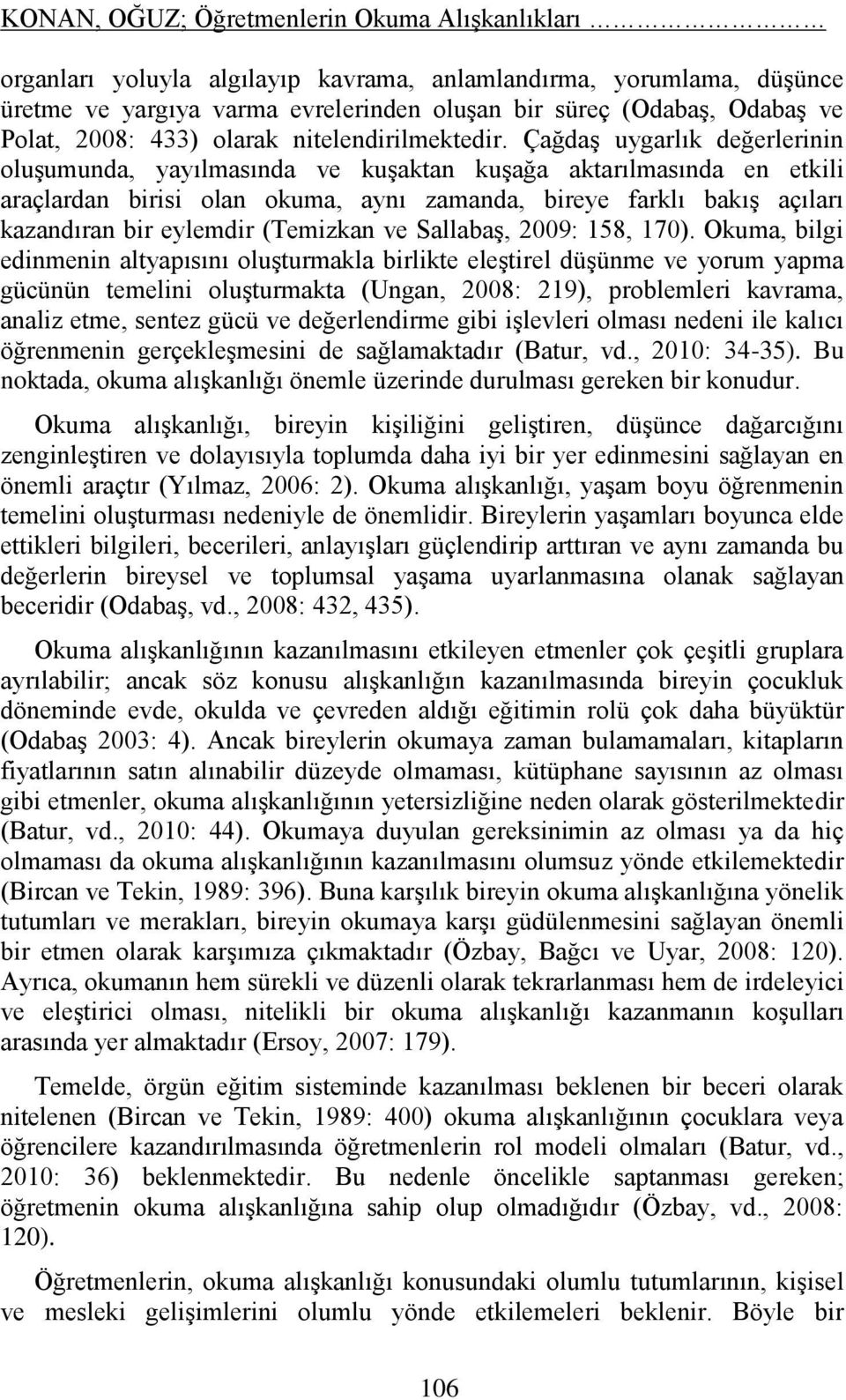 ÇağdaĢ uygarlık değerlerinin oluģumunda, yayılmasında ve kuģaktan kuģağa aktarılmasında en etkili araçlardan birisi olan okuma, aynı zamanda, bireye farklı bakıģ açıları kazandıran bir eylemdir