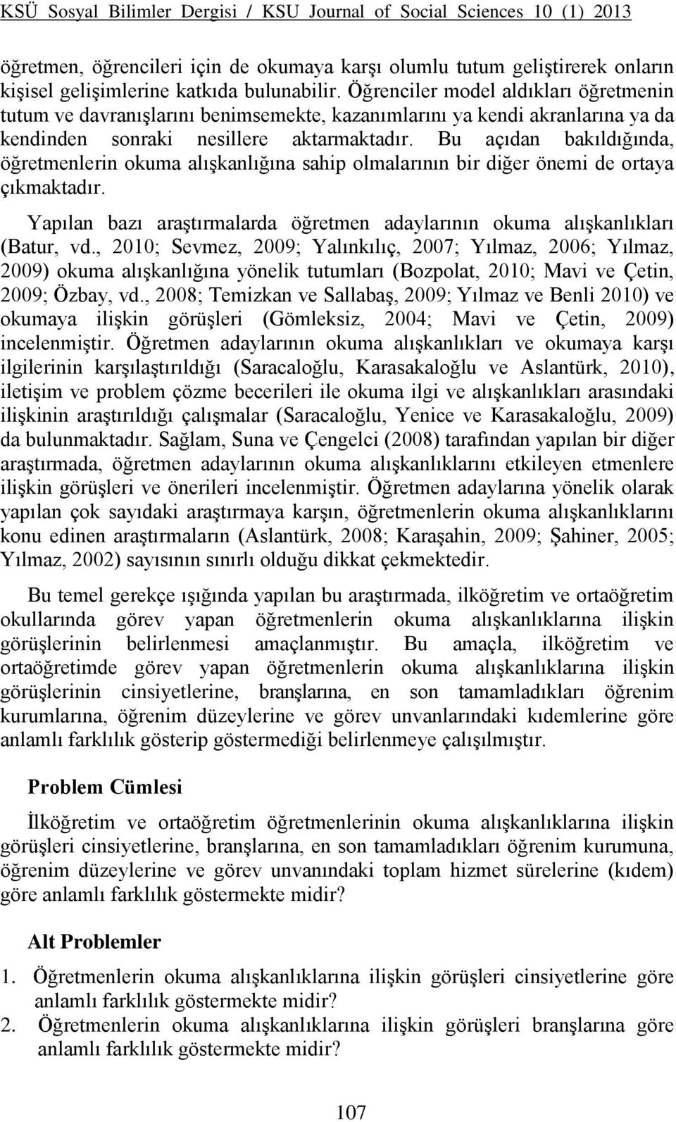 Bu açıdan bakıldığında, öğretmenlerin okuma alıģkanlığına sahip olmalarının bir diğer önemi de ortaya çıkmaktadır. Yapılan bazı araģtırmalarda öğretmen adaylarının okuma alıģkanlıkları (Batur, vd.