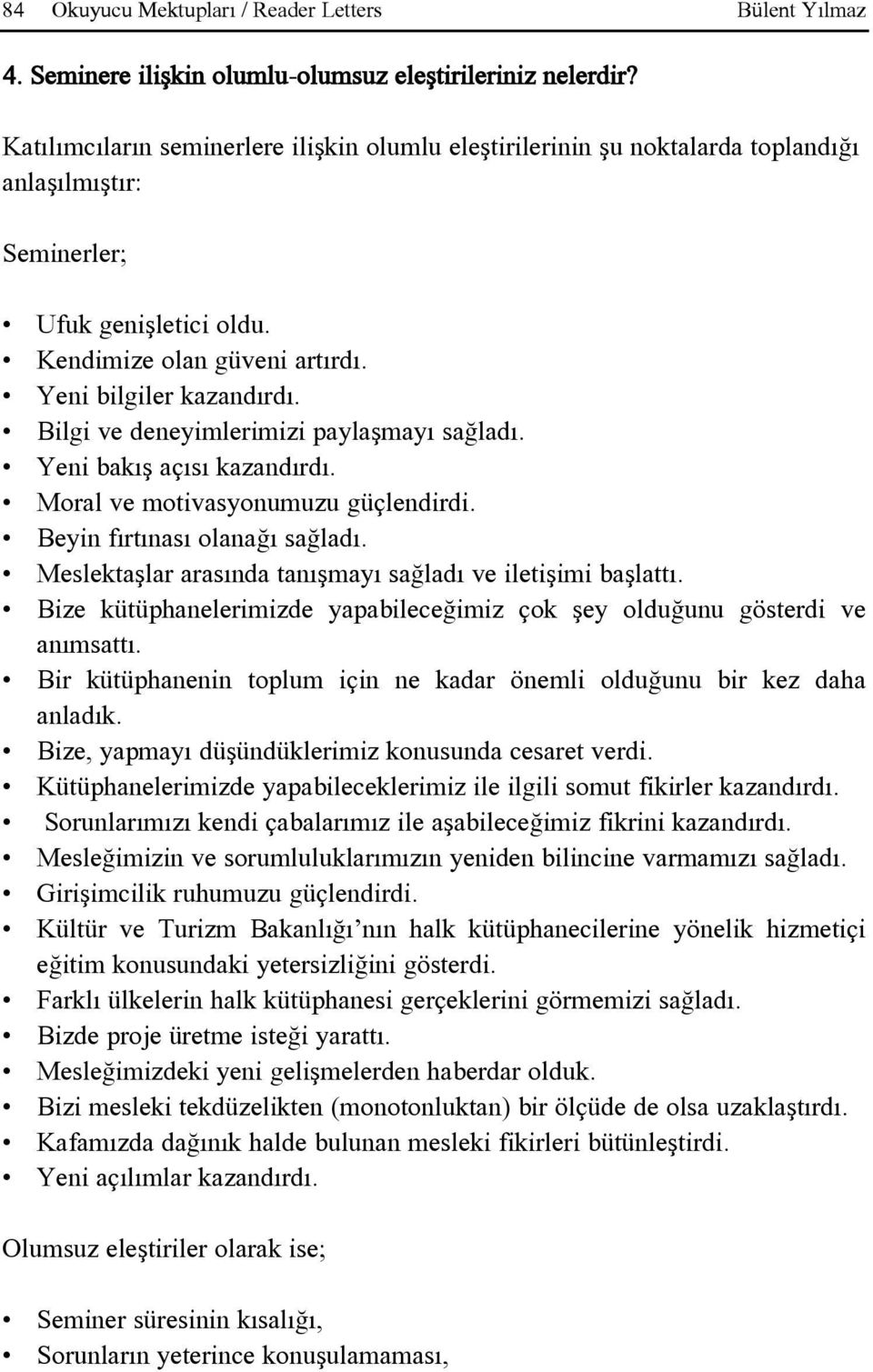 Bilgi ve deneyimlerimizi paylaþmayý saðladý. Yeni bakýþ açýsý kazandýrdý. Moral ve motivasyonumuzu güçlendirdi. Beyin fýrtýnasý olanaðý saðladý.