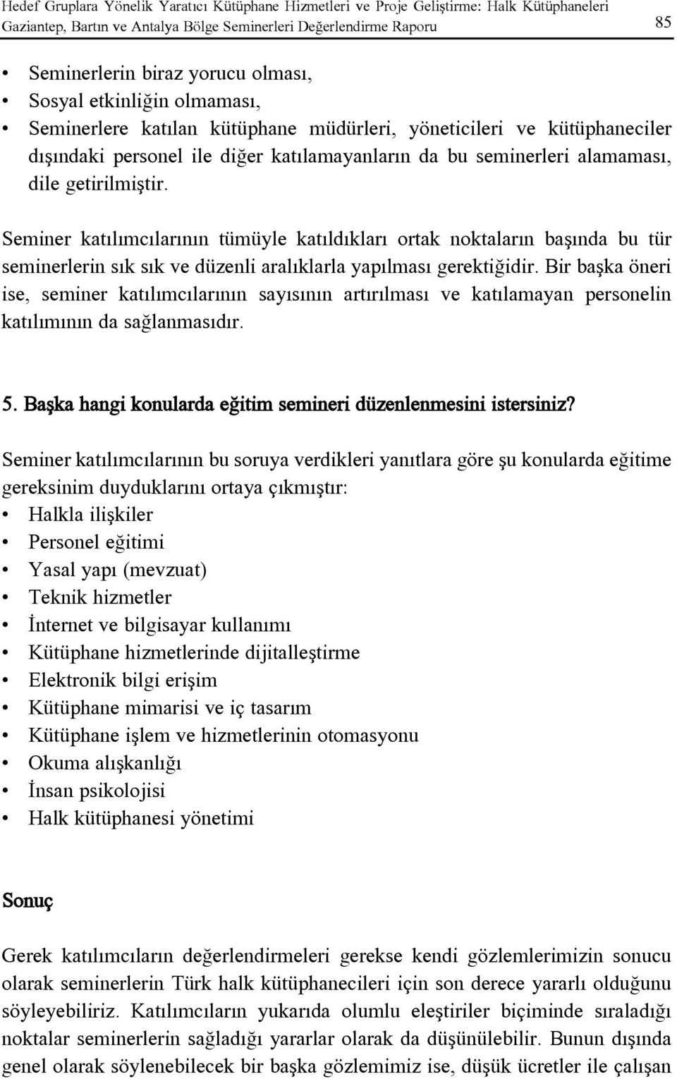 Seminer katýlýmcýlarýnýn tümüyle katýldýklarý ortak noktalarýn baþýnda bu tür seminerlerin sýk sýk ve düzenli aralýklarla yapýlmasý gerektiðidir.