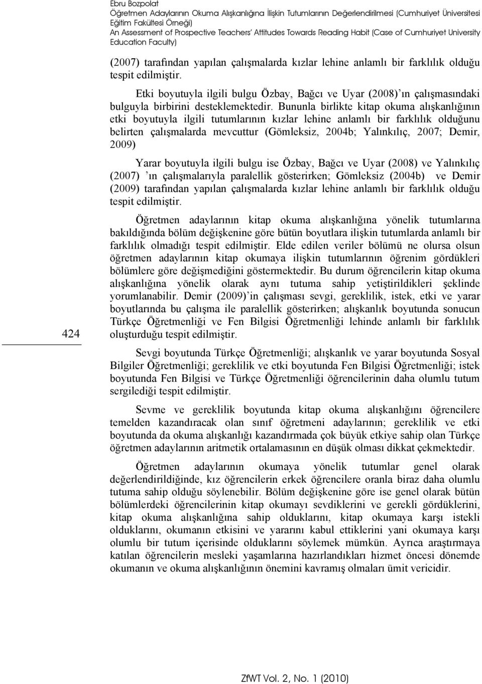 Etki boyutuyla ilgili bulgu Özbay, Bağcı ve Uyar (2008) ın çalışmasındaki bulguyla birbirini desteklemektedir.