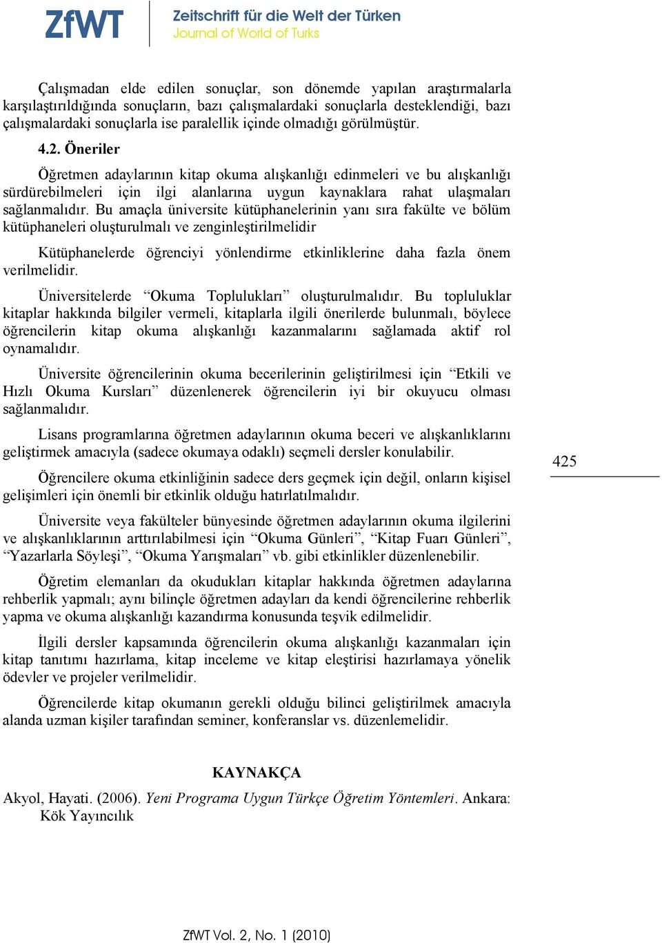 Öneriler Öğretmen adaylarının kitap okuma alışkanlığı edinmeleri ve bu alışkanlığı sürdürebilmeleri için ilgi alanlarına uygun kaynaklara rahat ulaşmaları sağlanmalıdır.