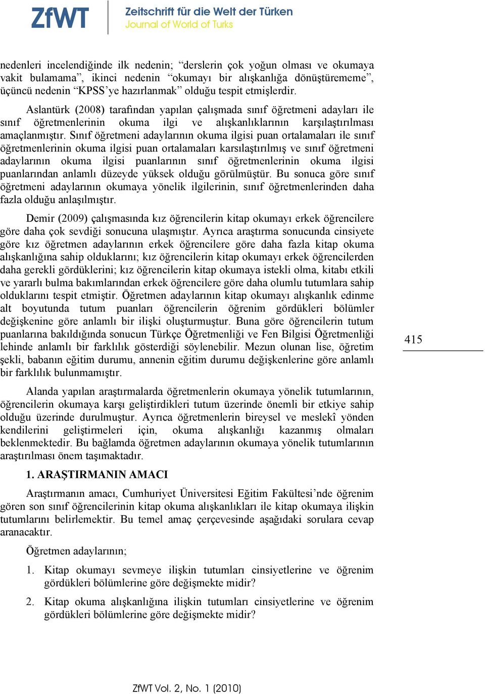 Aslantürk (2008) tarafından yapılan çalışmada sınıf öğretmeni adayları ile sınıf öğretmenlerinin okuma ilgi ve alışkanlıklarının karşılaştırılması amaçlanmıştır.