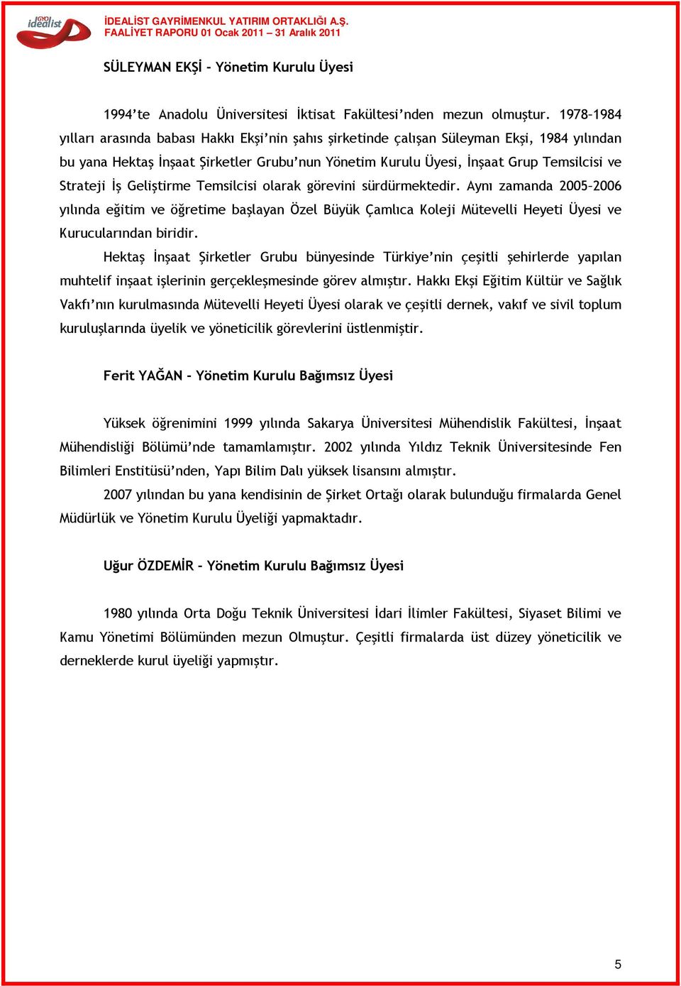 Strateji İş Geliştirme Temsilcisi olarak görevini sürdürmektedir. Aynı zamanda 2005 2006 yılında eğitim ve öğretime başlayan Özel Büyük Çamlıca Koleji Mütevelli Heyeti Üyesi ve Kurucularından biridir.