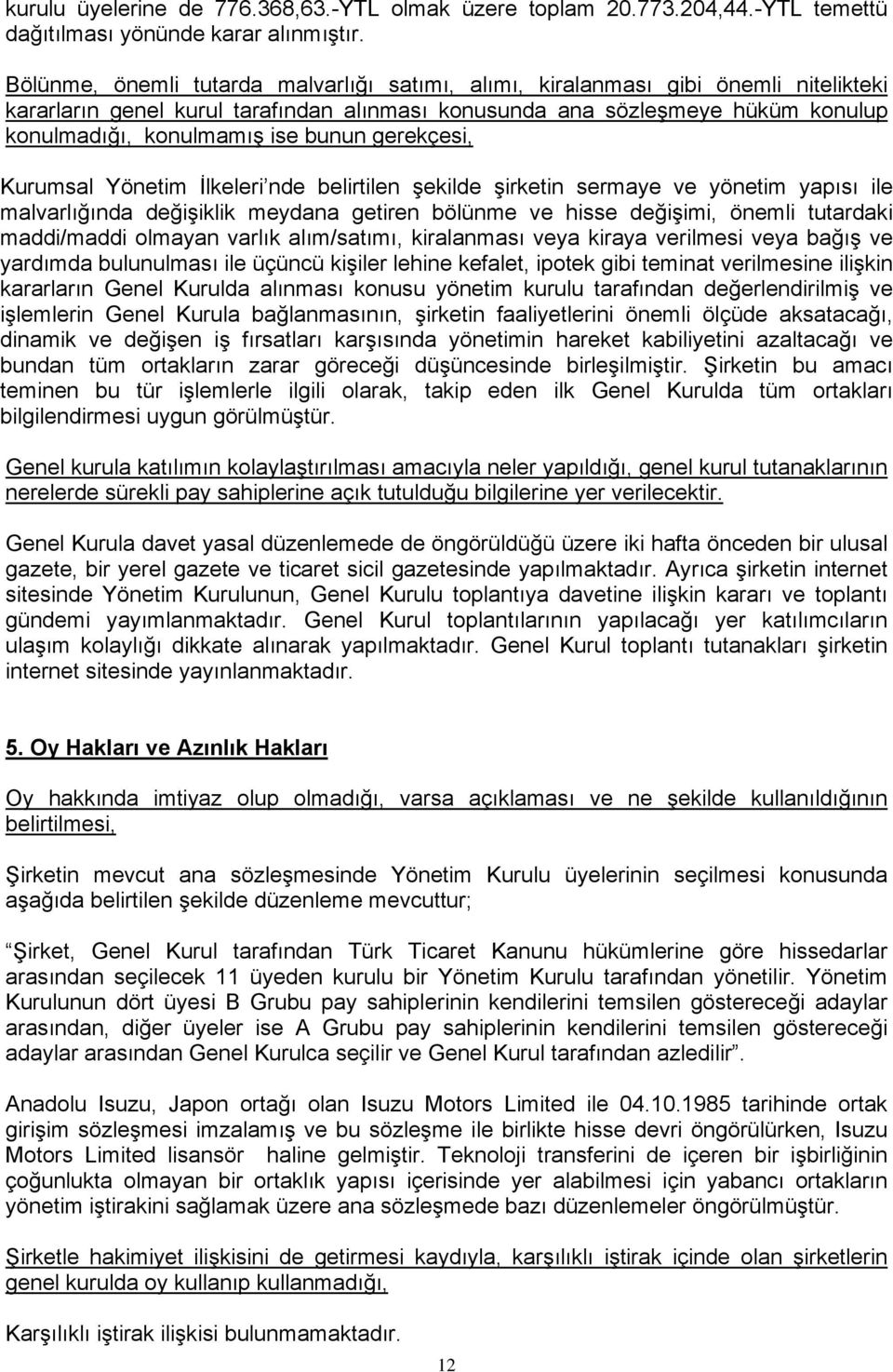 bunun gerekçesi, Kurumsal Yönetim İlkeleri nde belirtilen şekilde şirketin sermaye ve yönetim yapısı ile malvarlığında değişiklik meydana getiren bölünme ve hisse değişimi, önemli tutardaki