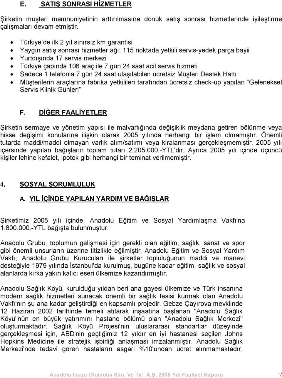 acil servis hizmeti Sadece 1 telefonla 7 gün 24 saat ulaşılabilen ücretsiz Müşteri Destek Hattı Müşterilerin araçlarına fabrika yetkilileri tarafından ücretsiz check-up yapılan Geleneksel Servis