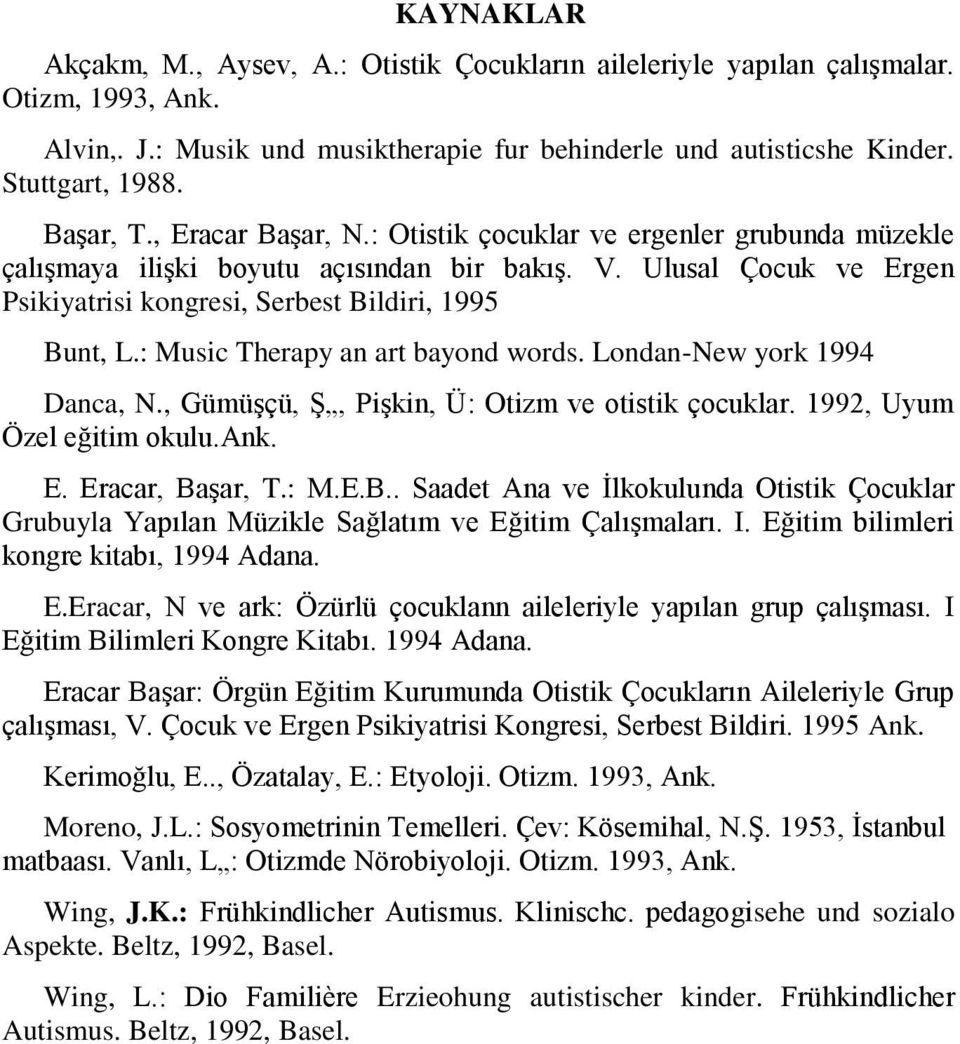 : Music Therapy an art bayond words. Londan-New york 1994 Danca, N., Gümüşçü, Ş, Pişkin, Ü: Otizm ve otistik çocuklar. 1992, Uyum Özel eğitim okulu.ank. E. Eracar, Ba