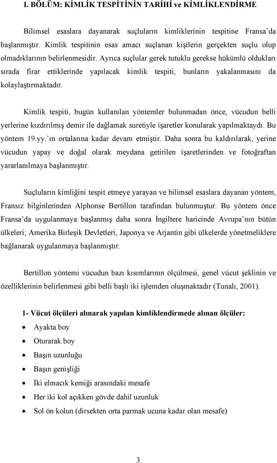 Ayrıca suçlular gerek tutuklu gerekse hükümlü oldukları sırada firar ettiklerinde yapılacak kimlik tespiti, bunların yakalanmasını da kolaylaştırmaktadır.