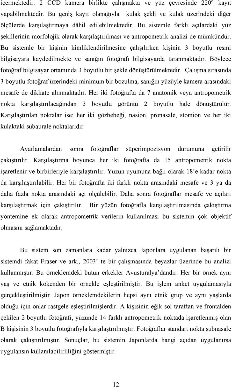 Bu sistemle farklı açılardaki yüz şekillerinin morfolojik olarak karşılaştırılması ve antropometrik analizi de mümkündür.