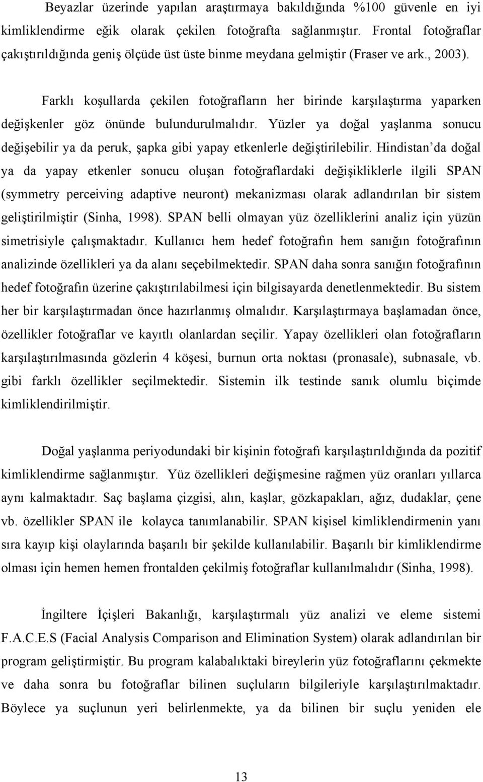 Farklı koşullarda çekilen fotoğrafların her birinde karşılaştırma yaparken değişkenler göz önünde bulundurulmalıdır.