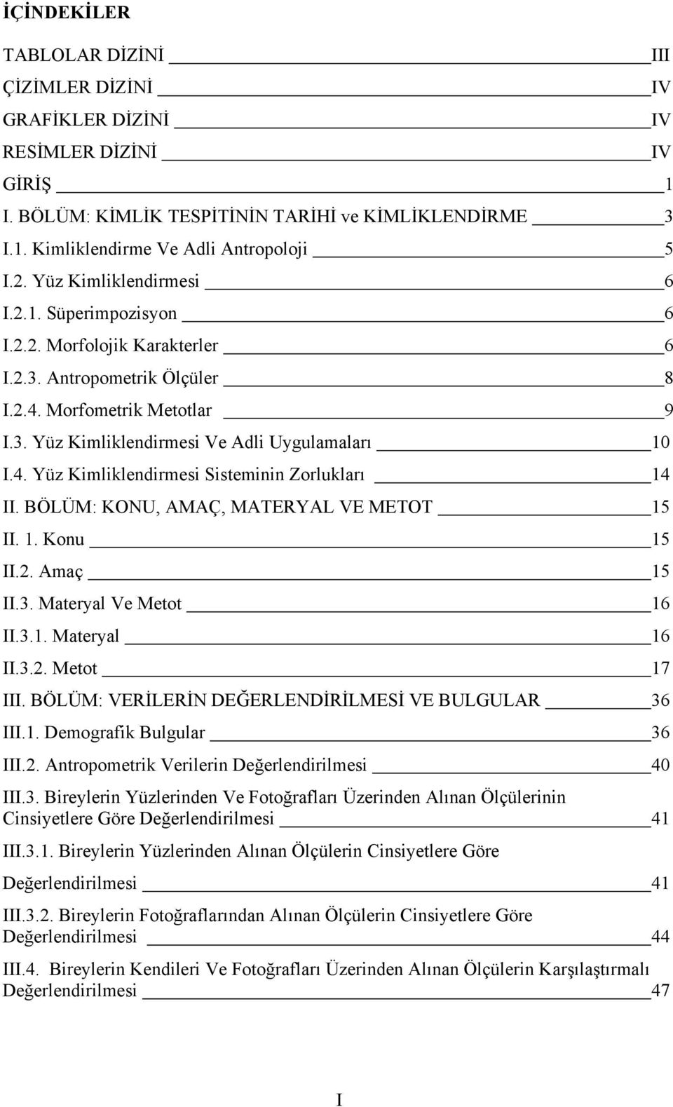 BÖLÜM: KONU, AMAÇ, MATERYAL VE METOT 15 II. 1. Konu 15 II.2. Amaç 15 II.3. Materyal Ve Metot 16 II.3.1. Materyal 16 II.3.2. Metot 17 III. BÖLÜM: VERİLERİN DEĞERLENDİRİLMESİ VE BULGULAR 36 III.1. Demografik Bulgular 36 III.