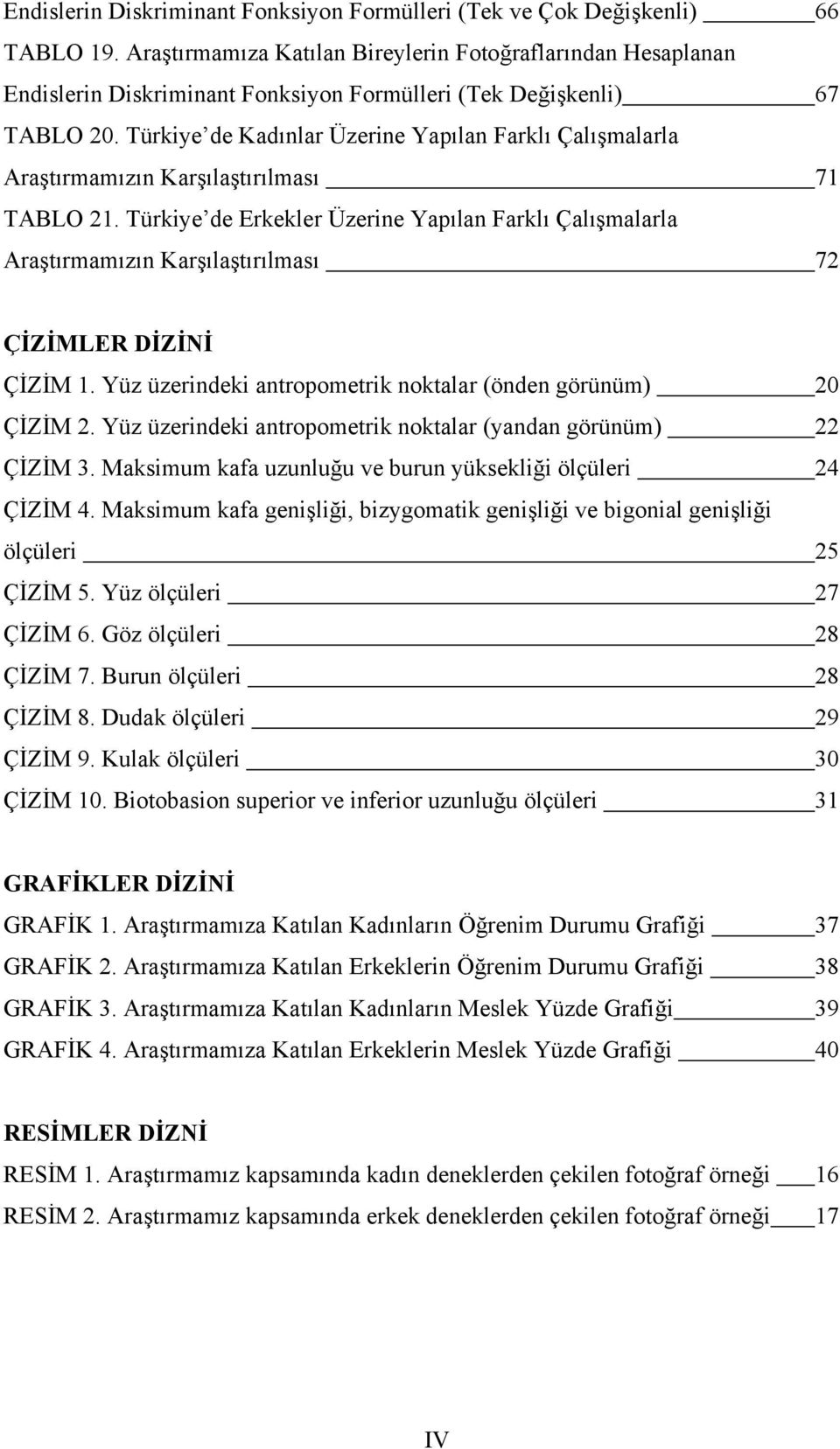Türkiye de Kadınlar Üzerine Yapılan Farklı Çalışmalarla Araştırmamızın Karşılaştırılması 71 TABLO 21.