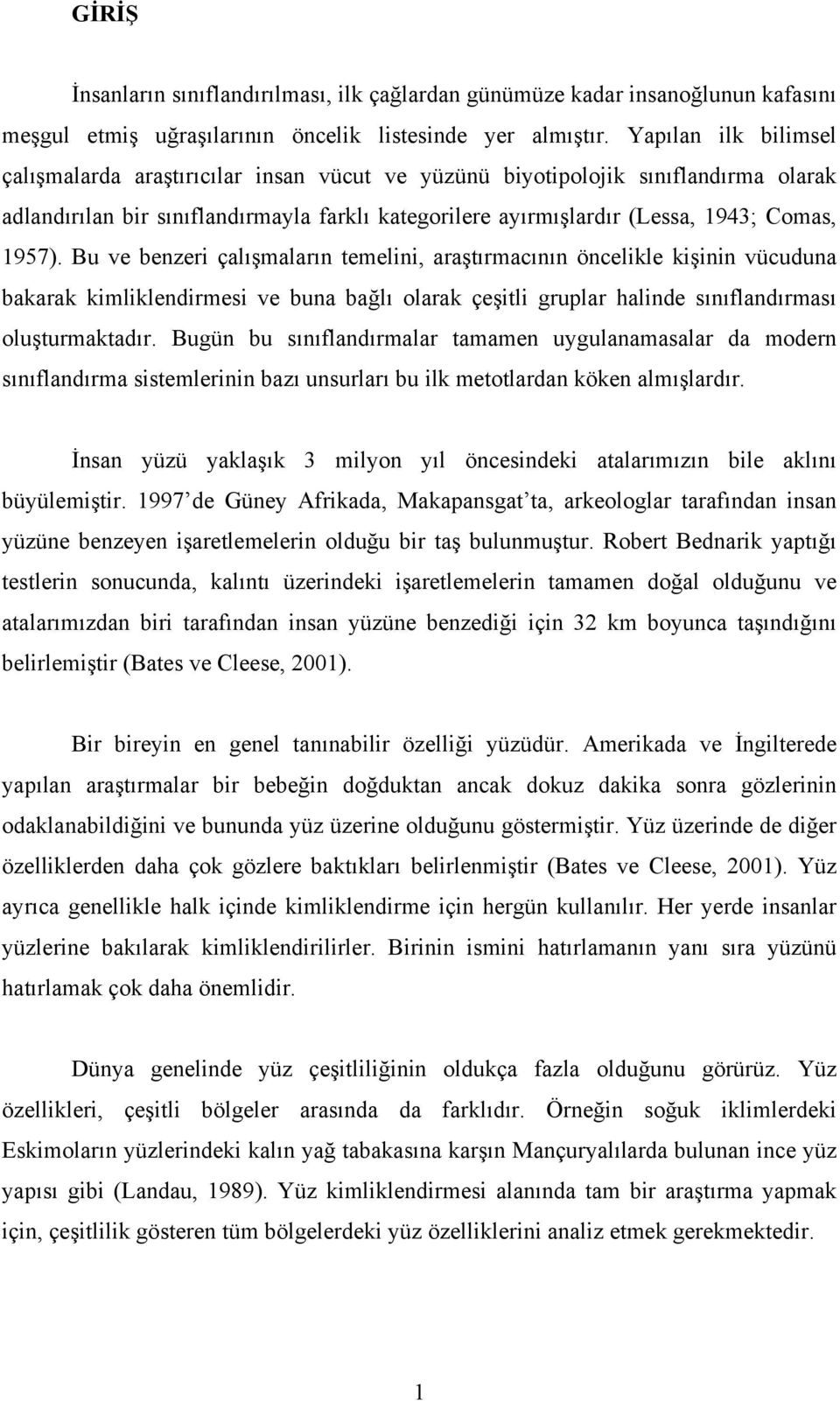 Bu ve benzeri çalışmaların temelini, araştırmacının öncelikle kişinin vücuduna bakarak kimliklendirmesi ve buna bağlı olarak çeşitli gruplar halinde sınıflandırması oluşturmaktadır.