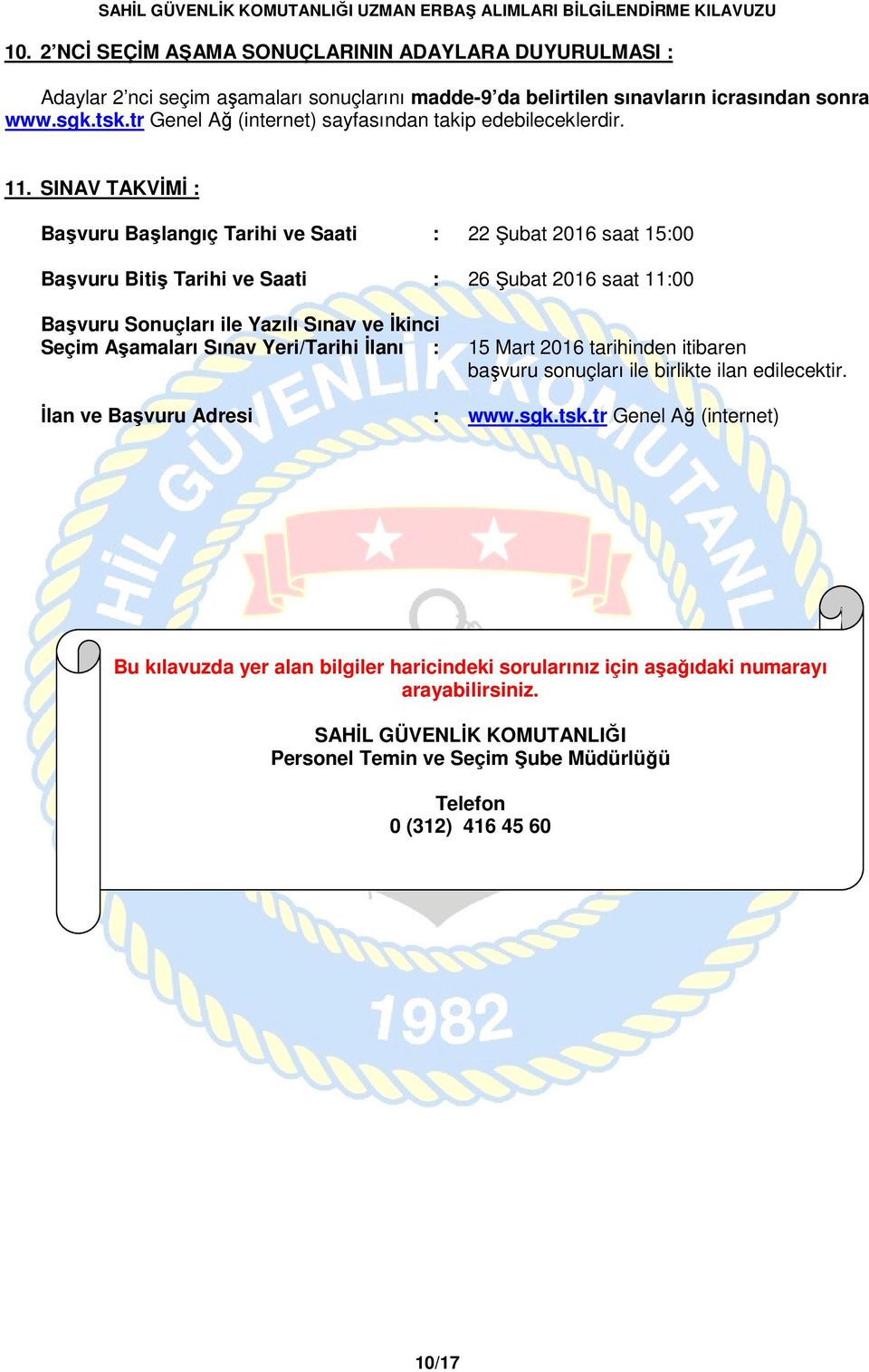 SINAV TAKVİMİ : Başvuru Başlangıç Tarihi ve Saati : 22 Şubat 2016 saat 15:00 Başvuru Bitiş Tarihi ve Saati : 26 Şubat 2016 saat 11:00 Başvuru Sonuçları ile Yazılı Sınav ve İkinci Seçim Aşamaları