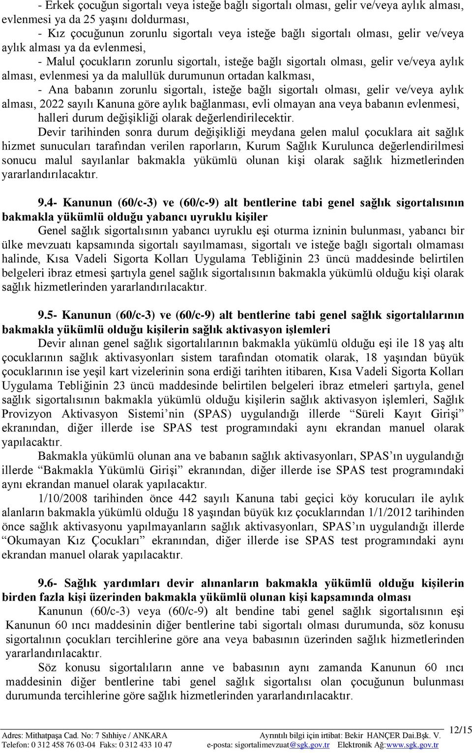 babanın zorunlu sigortalı, isteğe bağlı sigortalı olması, gelir ve/veya aylık alması, 2022 sayılı Kanuna göre aylık bağlanması, evli olmayan ana veya babanın evlenmesi, halleri durum değişikliği