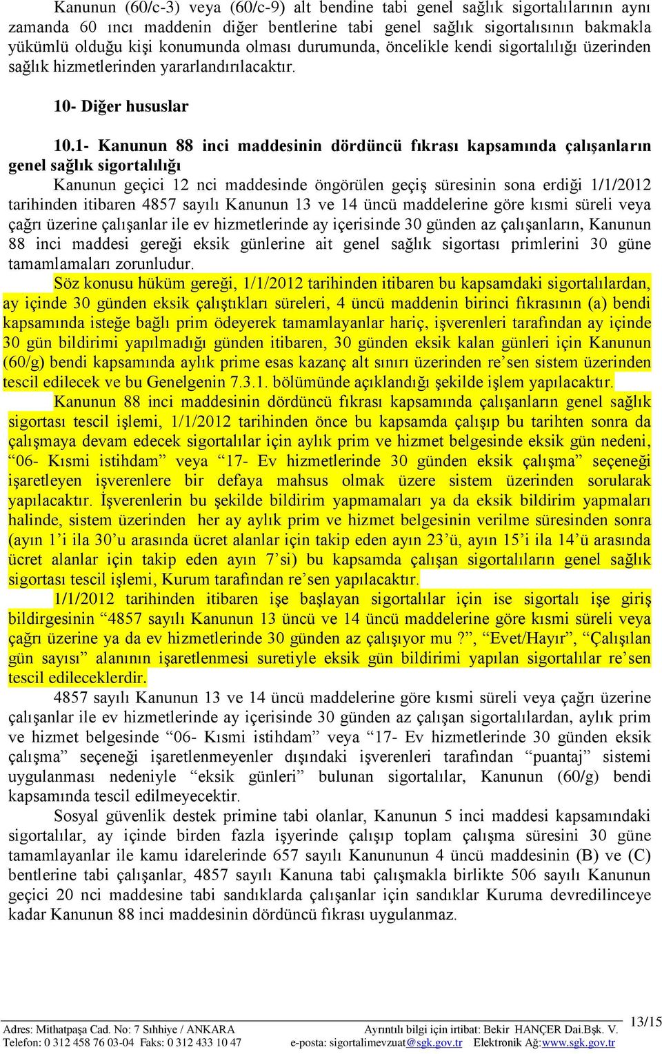 1- Kanunun 88 inci maddesinin dördüncü fıkrası kapsamında çalışanların genel sağlık sigortalılığı Kanunun geçici 12 nci maddesinde öngörülen geçiş süresinin sona erdiği 1/1/2012 tarihinden itibaren