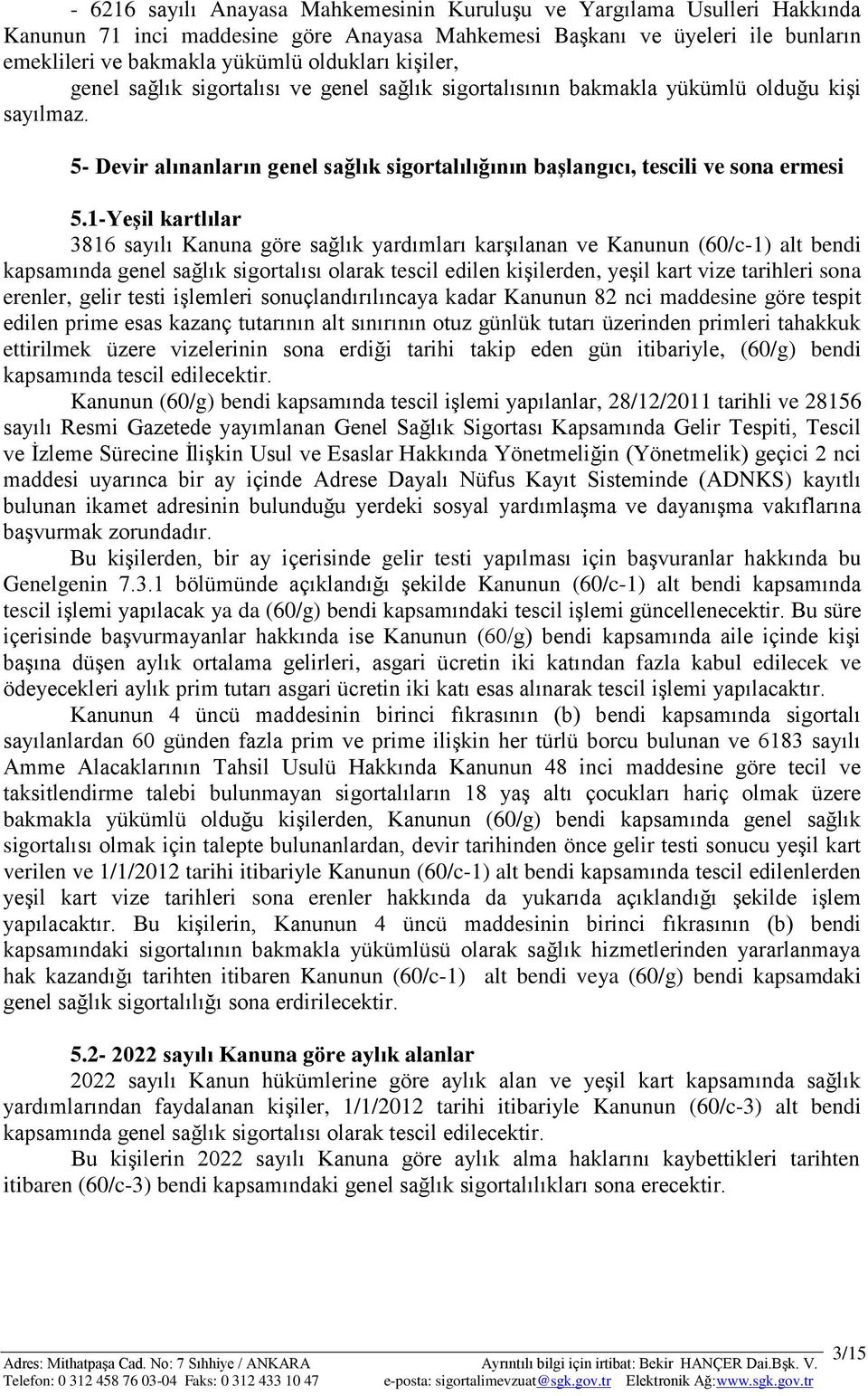 1-Yeşil kartlılar 3816 sayılı Kanuna göre sağlık yardımları karşılanan ve Kanunun (60/c-1) alt bendi kapsamında genel sağlık sigortalısı olarak tescil edilen kişilerden, yeşil kart vize tarihleri