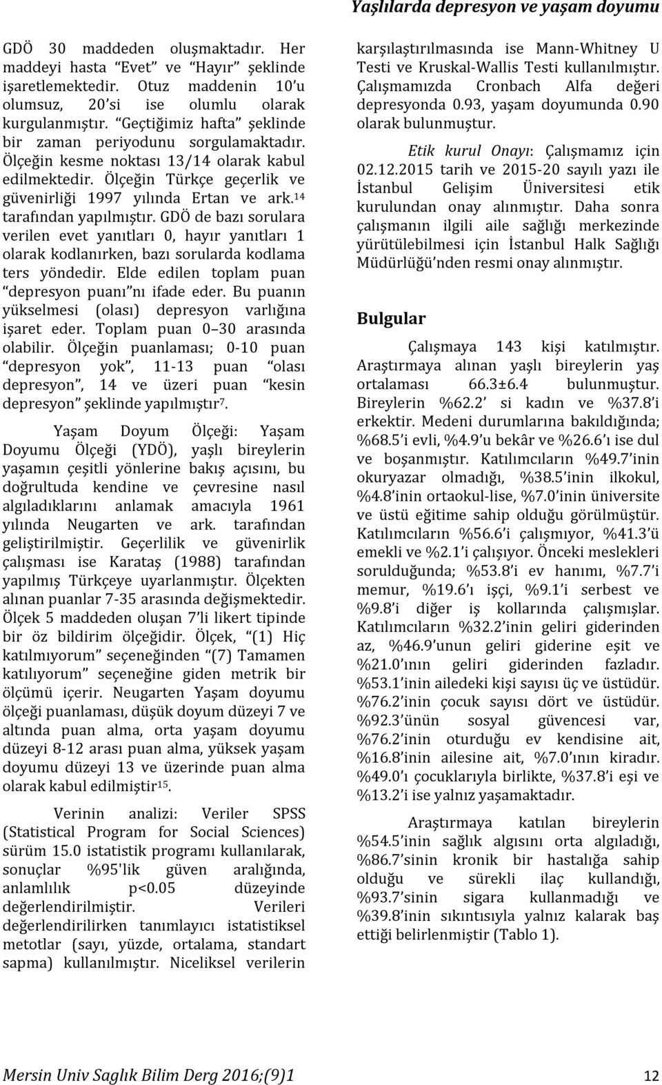 14 tarafından yapılmıştır. GDÖ de bazı sorulara verilen evet yanıtları 0, hayır yanıtları 1 olarak kodlanırken, bazı sorularda kodlama ters yöndedir.