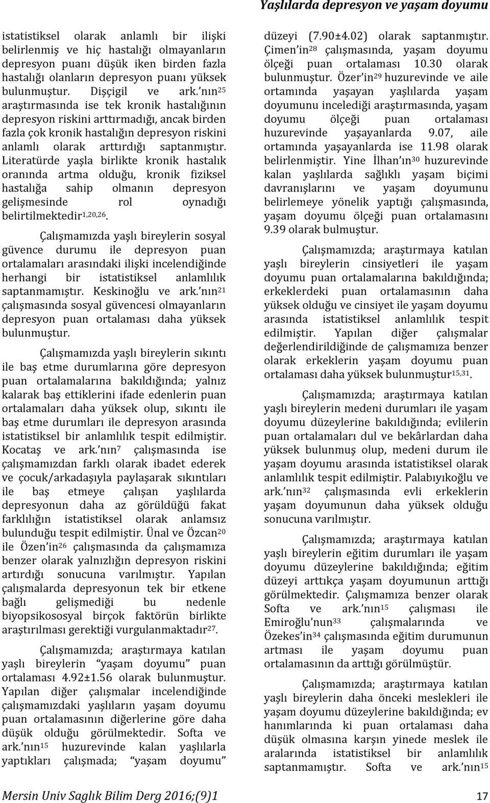 Literatürde yaşla birlikte kronik hastalık oranında artma olduğu, kronik fiziksel hastalığa sahip olmanın depresyon gelişmesinde rol oynadığı belirtilmektedir 1,20,26.