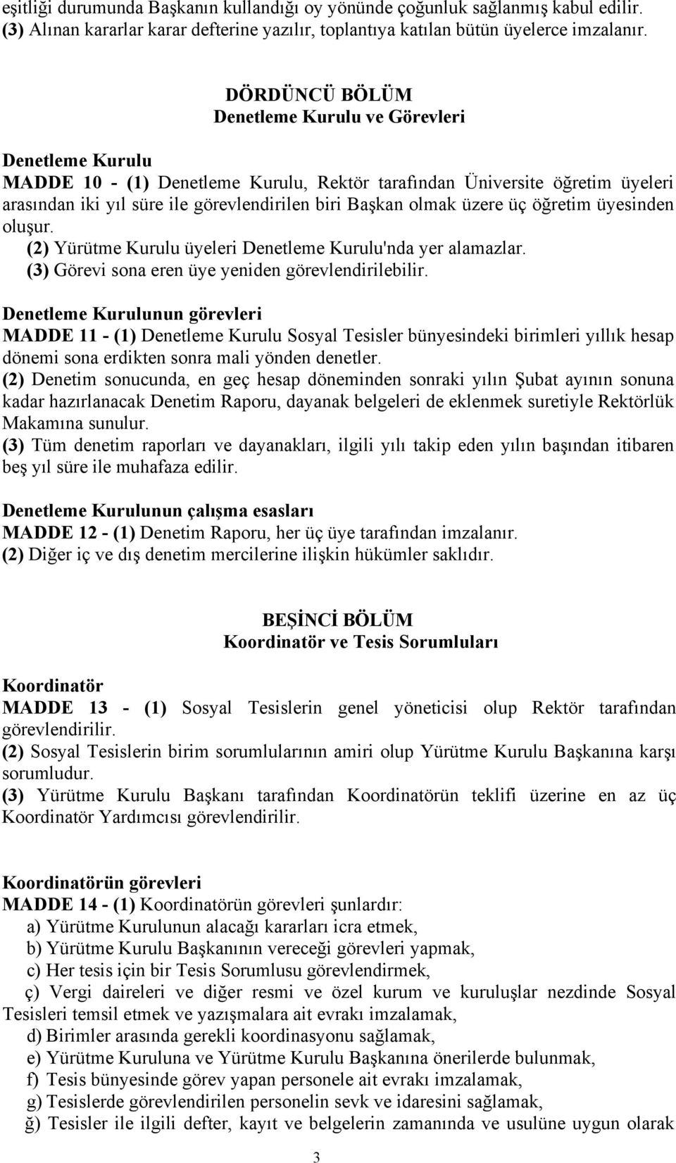 olmak üzere üç öğretim üyesinden oluşur. (2) Yürütme Kurulu üyeleri Denetleme Kurulu'nda yer alamazlar. (3) Görevi sona eren üye yeniden görevlendirilebilir.