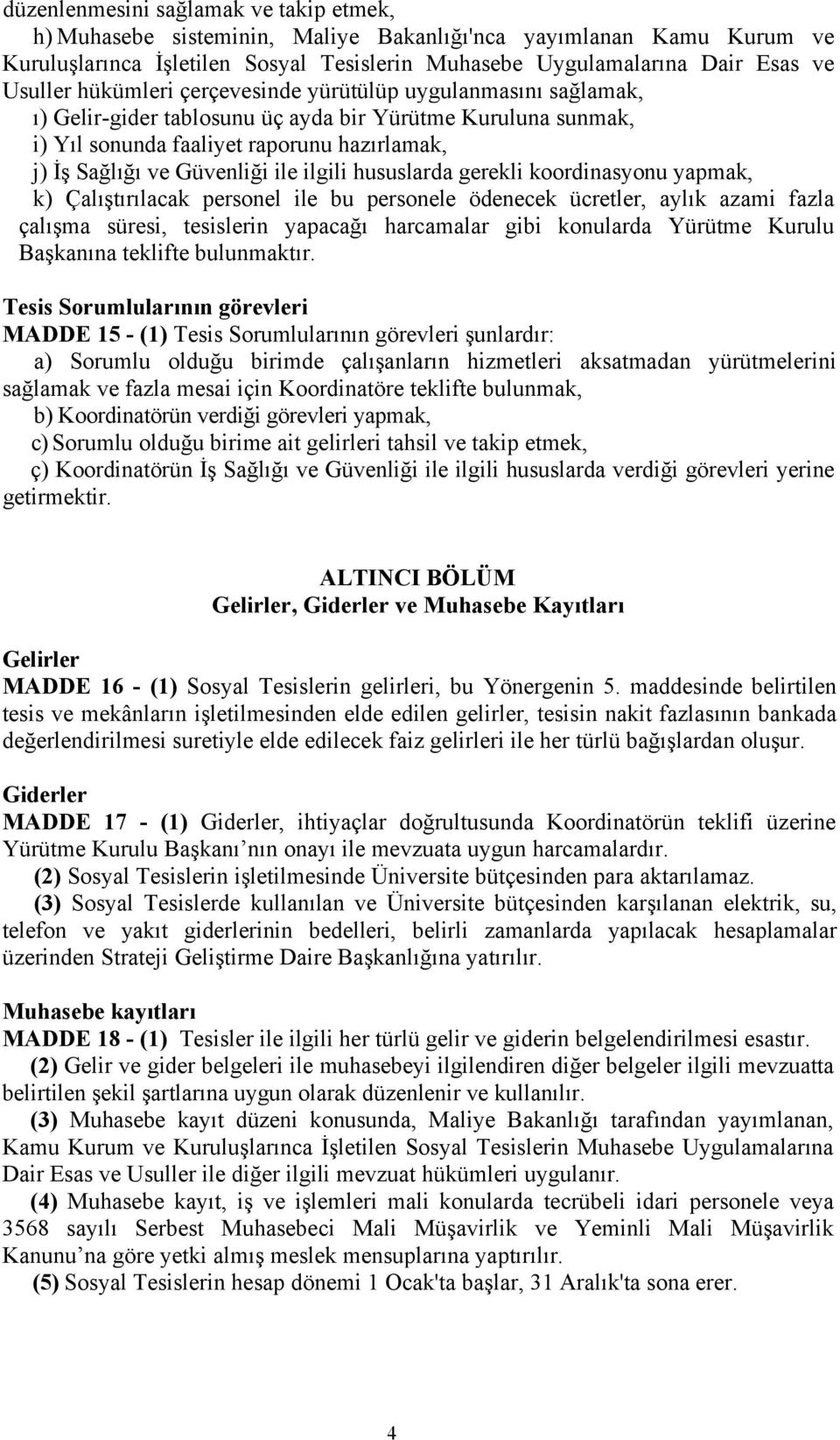 ilgili hususlarda gerekli koordinasyonu yapmak, k) Çalıştırılacak personel ile bu personele ödenecek ücretler, aylık azami fazla çalışma süresi, tesislerin yapacağı harcamalar gibi konularda Yürütme