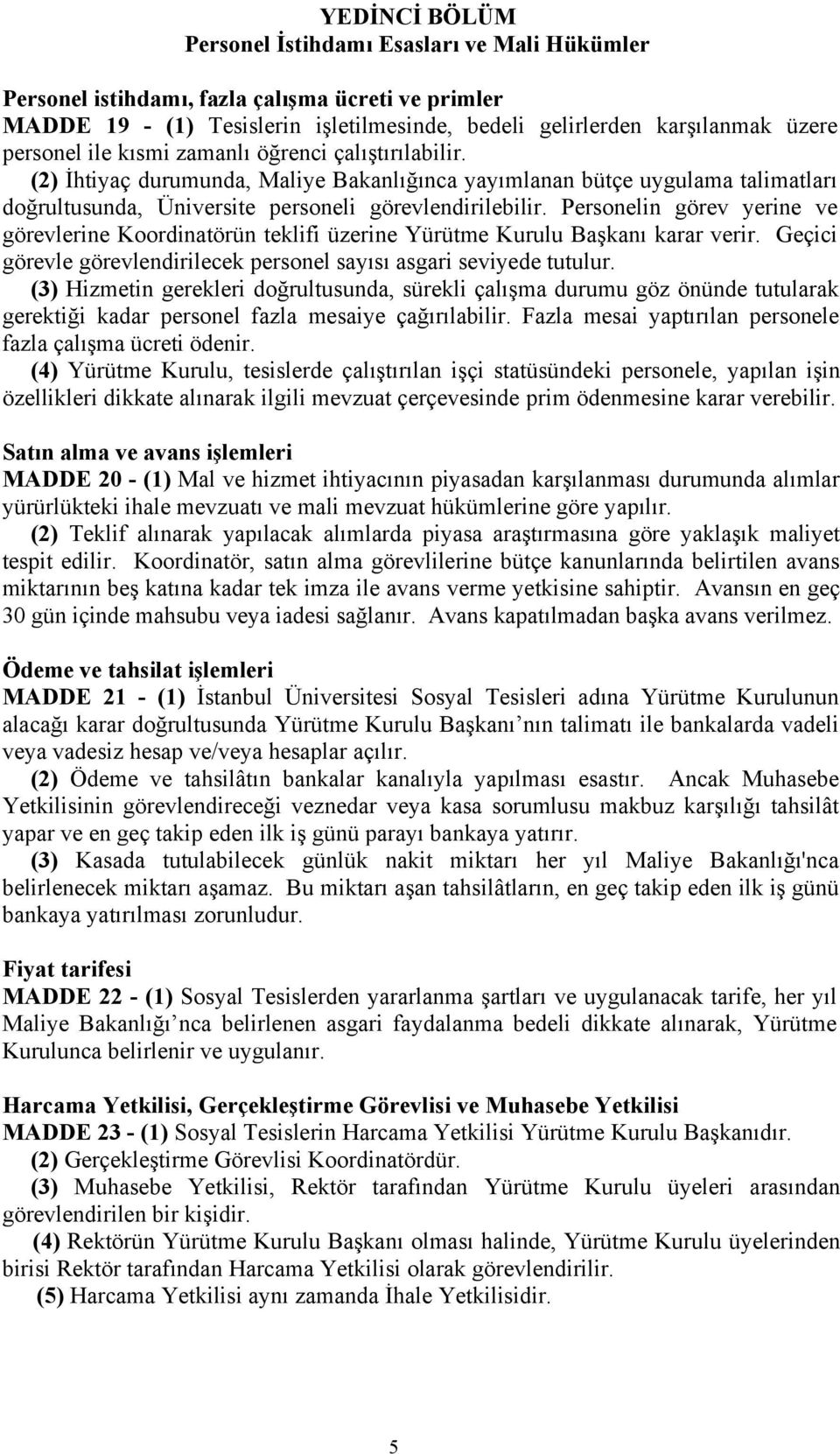 Personelin görev yerine ve görevlerine Koordinatörün teklifi üzerine Yürütme Kurulu Başkanı karar verir. Geçici görevle görevlendirilecek personel sayısı asgari seviyede tutulur.