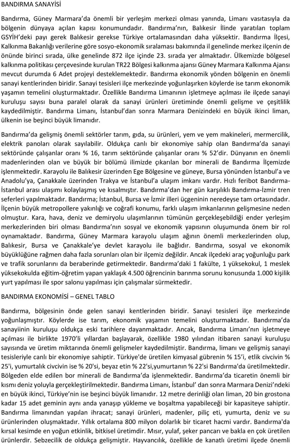 Bandırma İlçesi, Kalkınma Bakanlığı verilerine göre sosyo-ekonomik sıralaması bakımında il genelinde merkez ilçenin de önünde birinci sırada, ülke genelinde 872 ilçe içinde 23. sırada yer almaktadır.