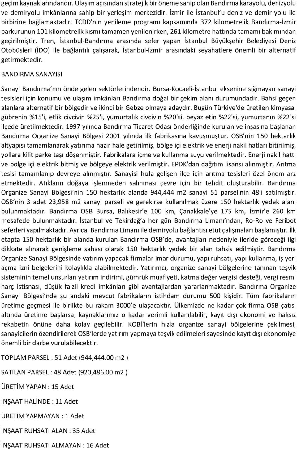 TCDD'nin yenileme programı kapsamında 372 kilometrelik Bandırma-İzmir parkurunun 101 kilometrelik kısmı tamamen yenilenirken, 261 kilometre hattında tamamı bakımından geçirilmiştir.