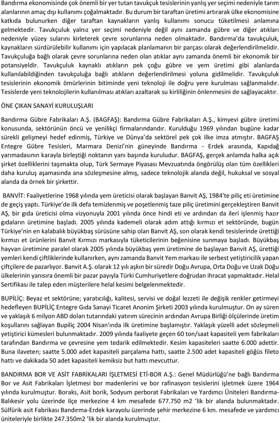 Tavukçuluk yalnız yer seçimi nedeniyle değil aynı zamanda gübre ve diğer atıkları nedeniyle yüzey sularını kirleterek çevre sorunlarına neden olmaktadır.