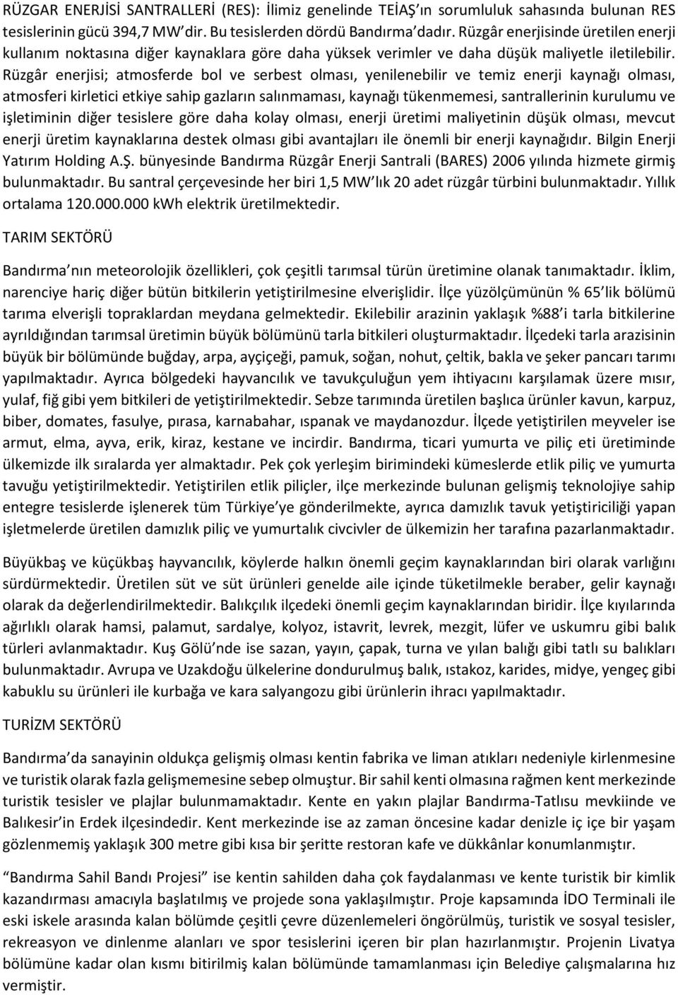 Rüzgâr enerjisi; atmosferde bol ve serbest olması, yenilenebilir ve temiz enerji kaynağı olması, atmosferi kirletici etkiye sahip gazların salınmaması, kaynağı tükenmemesi, santrallerinin kurulumu ve