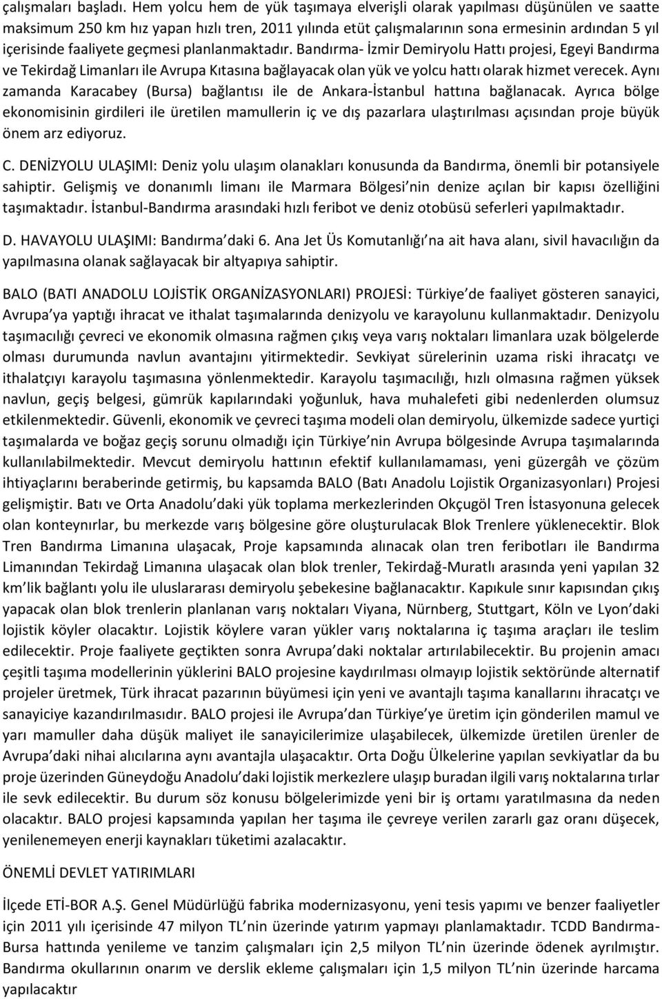 geçmesi planlanmaktadır. Bandırma- İzmir Demiryolu Hattı projesi, Egeyi Bandırma ve Tekirdağ Limanları ile Avrupa Kıtasına bağlayacak olan yük ve yolcu hattı olarak hizmet verecek.