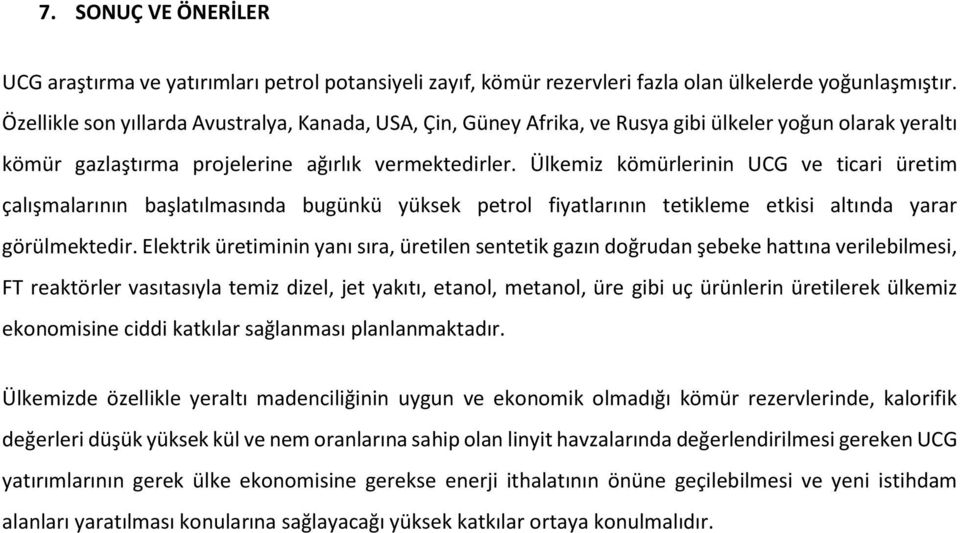 Ülkemiz kömürlerinin UCG ve ticari üretim çalışmalarının başlatılmasında bugünkü yüksek petrol fiyatlarının tetikleme etkisi altında yarar görülmektedir.