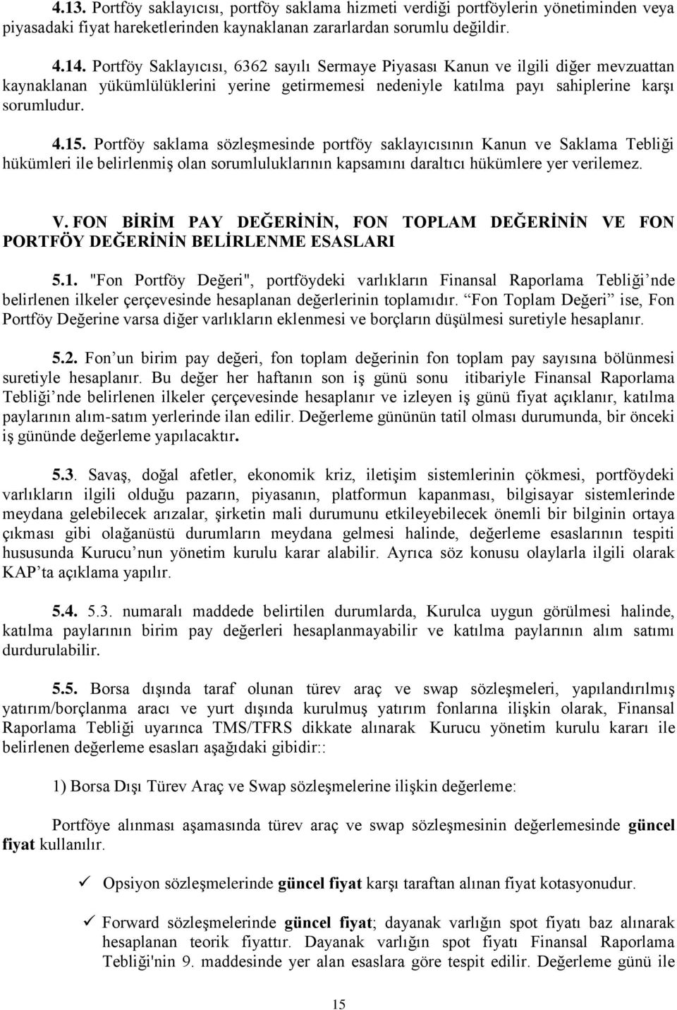 Portföy saklama sözleşmesinde portföy saklayıcısının Kanun ve Saklama Tebliği hükümleri ile belirlenmiş olan sorumluluklarının kapsamını daraltıcı hükümlere yer verilemez. V.