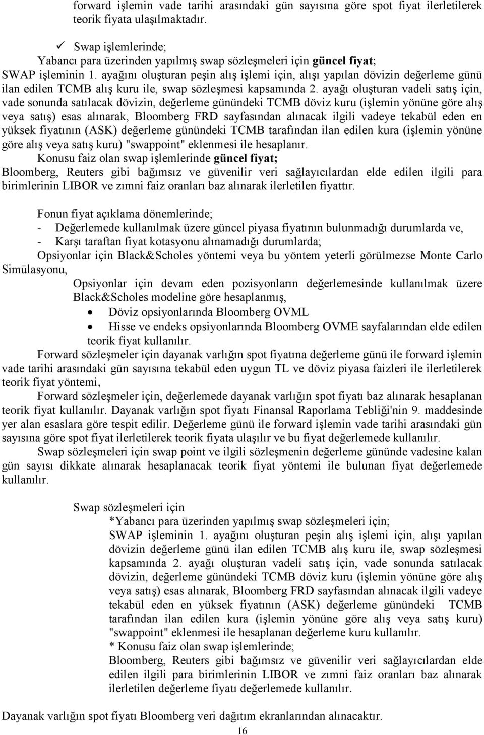 ayağını oluşturan peşin alış işlemi için, alışı yapılan dövizin değerleme günü ilan edilen TCMB alış kuru ile, swap sözleşmesi kapsamında 2.