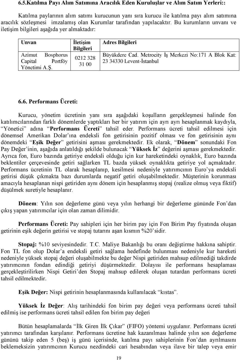 İletişim Bilgileri 0212 328 31 00 Adres Bilgileri Büyükdere Cad. Metrocity İş Merkezi No:171 A Blok Kat: 23 34330 Levent-İstanbul 6.