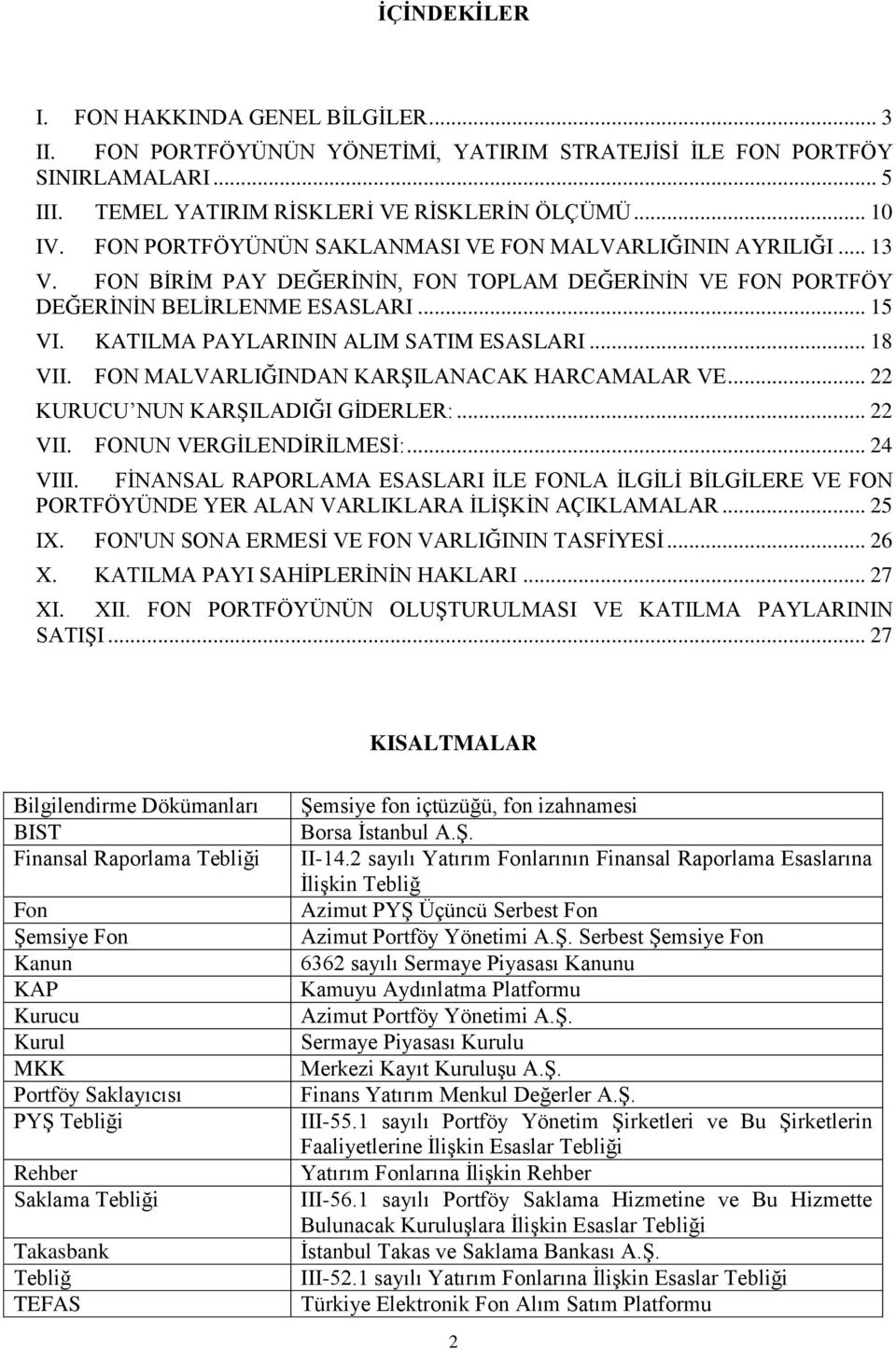 KATILMA PAYLARININ ALIM SATIM ESASLARI... 18 VII. FON MALVARLIĞINDAN KARŞILANACAK HARCAMALAR VE... 22 KURUCU NUN KARŞILADIĞI GİDERLER:... 22 VII. FONUN VERGİLENDİRİLMESİ:... 24 VIII.