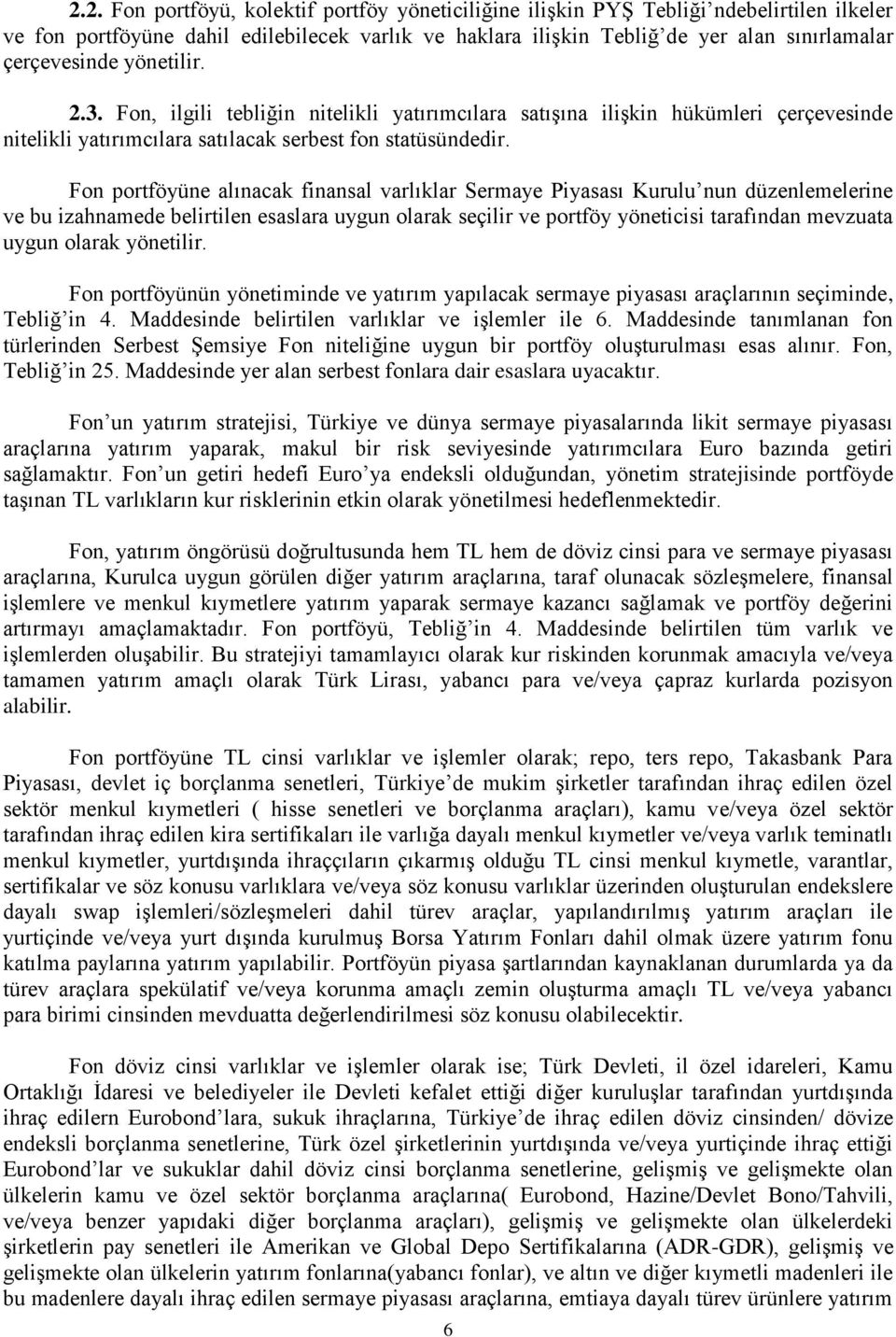 Fon portföyüne alınacak finansal varlıklar Sermaye Piyasası Kurulu nun düzenlemelerine ve bu izahnamede belirtilen esaslara uygun olarak seçilir ve portföy yöneticisi tarafından mevzuata uygun olarak