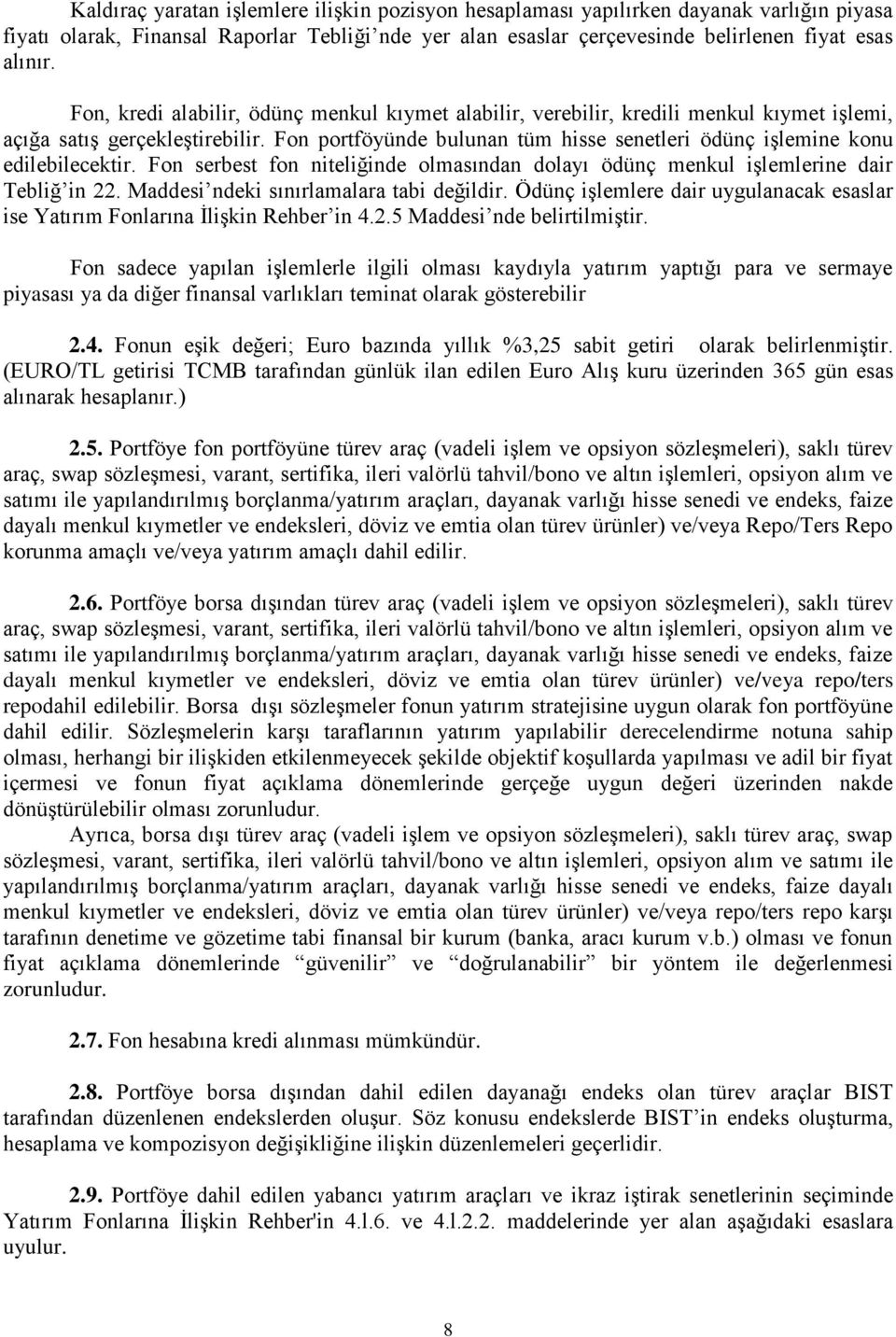 Fon portföyünde bulunan tüm hisse senetleri ödünç işlemine konu edilebilecektir. Fon serbest fon niteliğinde olmasından dolayı ödünç menkul işlemlerine dair Tebliğ in 22.