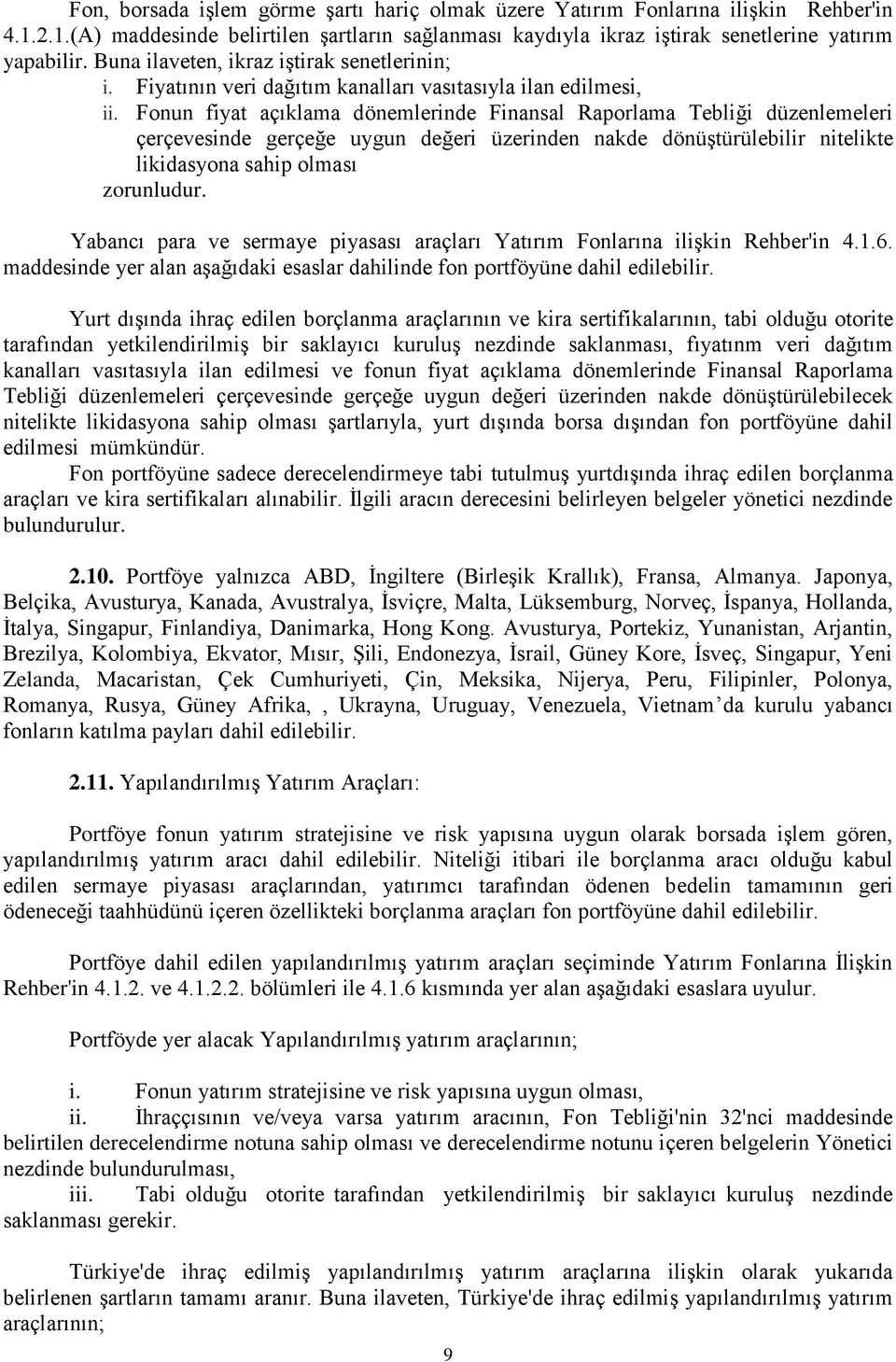 Fonun fiyat açıklama dönemlerinde Finansal Raporlama Tebliği düzenlemeleri çerçevesinde gerçeğe uygun değeri üzerinden nakde dönüştürülebilir nitelikte likidasyona sahip olması zorunludur.