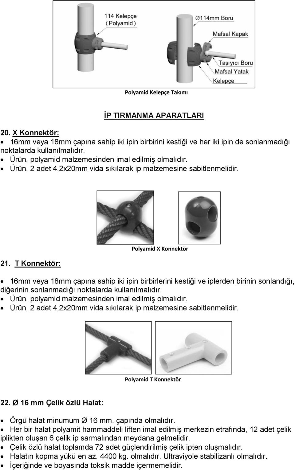 T Konnektör: Polyamid X Konnektör 16mm veya 18mm çapına sahip iki ipin birbirlerini kestiği ve iplerden birinin sonlandığı, diğerinin sonlanmadığı noktalarda kullanılmalıdır.