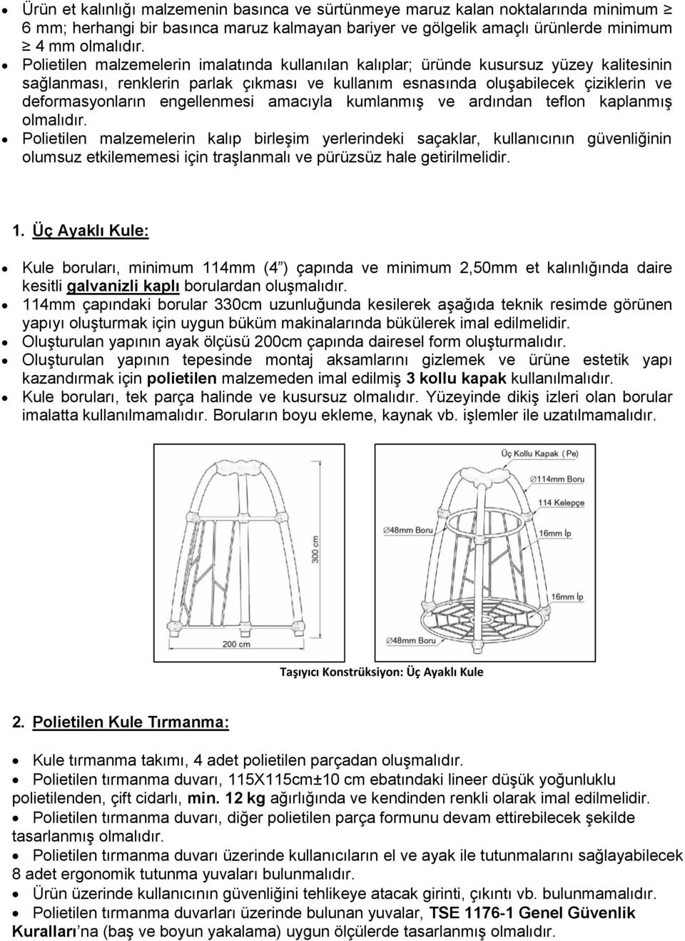 kumlanmıģ ve ardından teflon kaplanmıģ Polietilen malzemelerin kalıp birleģim yerlerindeki saçaklar, kullanıcının güvenliğinin olumsuz etkilememesi için traģlanmalı ve pürüzsüz hale getirilmelidir. 1.