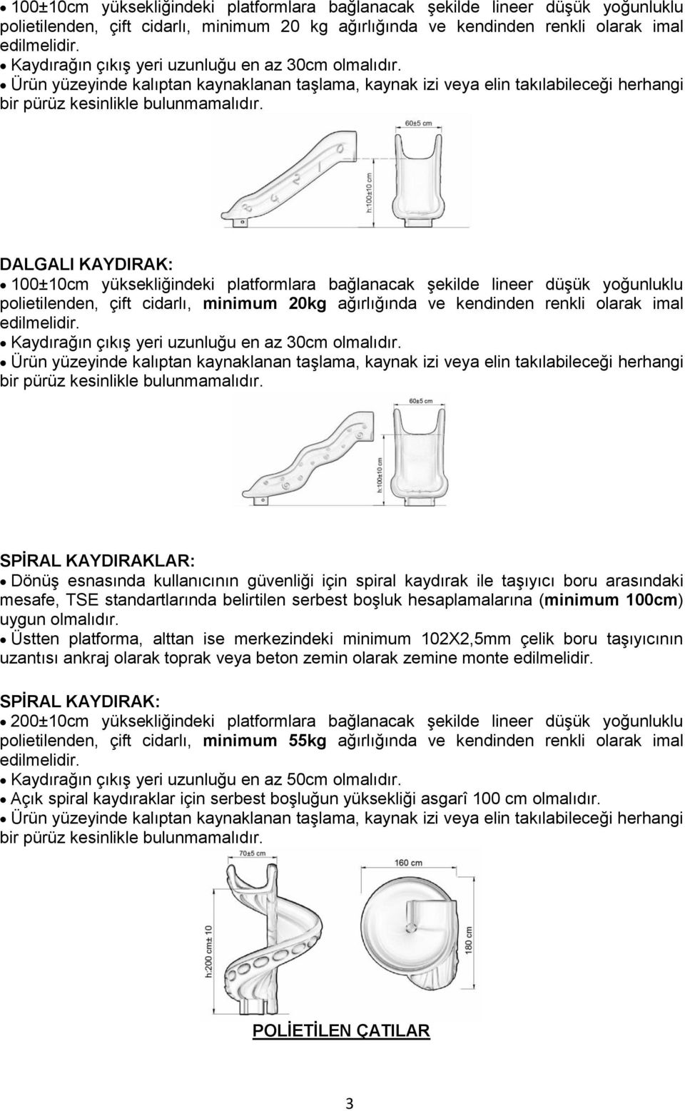 DALGALI KAYDIRAK: 100±10cm yüksekliğindeki platformlara bağlanacak Ģekilde lineer düģük yoğunluklu polietilenden, çift cidarlı, minimum 20kg ağırlığında ve kendinden renkli olarak imal edilmelidir.