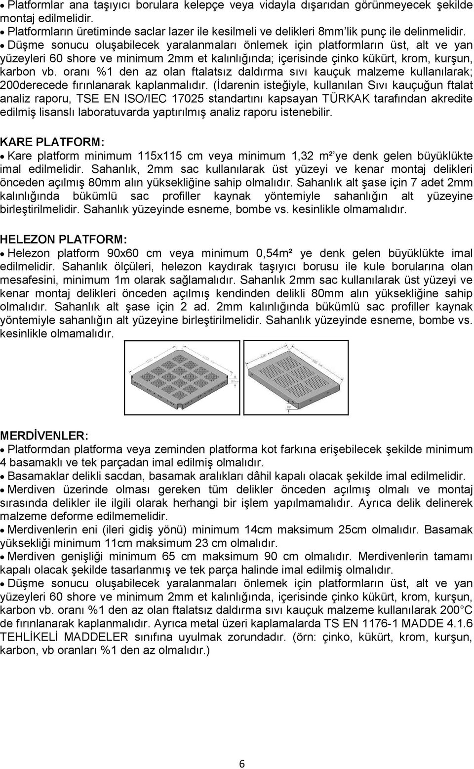 DüĢme sonucu oluģabilecek yaralanmaları önlemek için platformların üst, alt ve yan yüzeyleri 60 shore ve minimum 2mm et kalınlığında; içerisinde çinko kükürt, krom, kurģun, karbon vb.