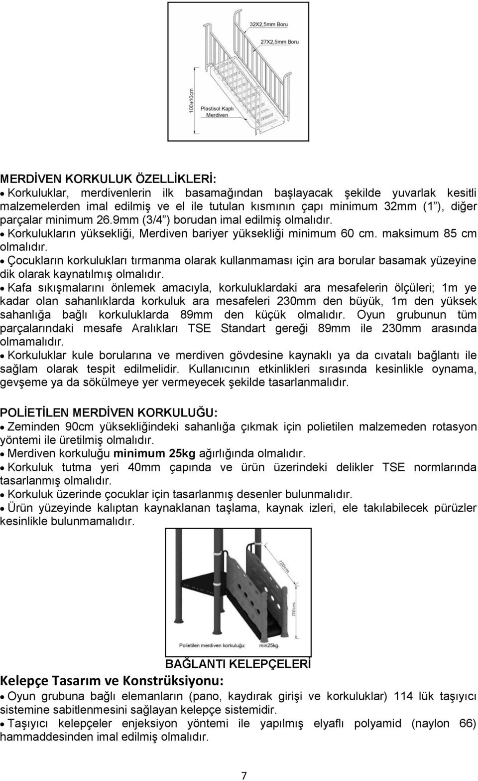 maksimum 85 cm Çocukların korkulukları tırmanma olarak kullanmaması için ara borular basamak yüzeyine dik olarak kaynatılmıģ Kafa sıkıģmalarını önlemek amacıyla, korkuluklardaki ara mesafelerin