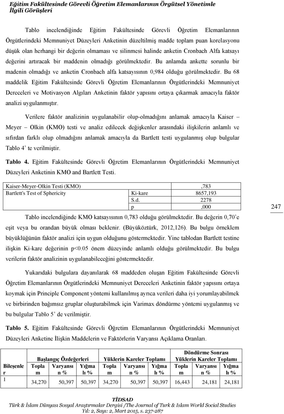 Bu anlamda ankette sorunlu bir madenin olmadığı ve anketin Cronbach alfa katsayısının 0,984 olduğu görülmektedir.