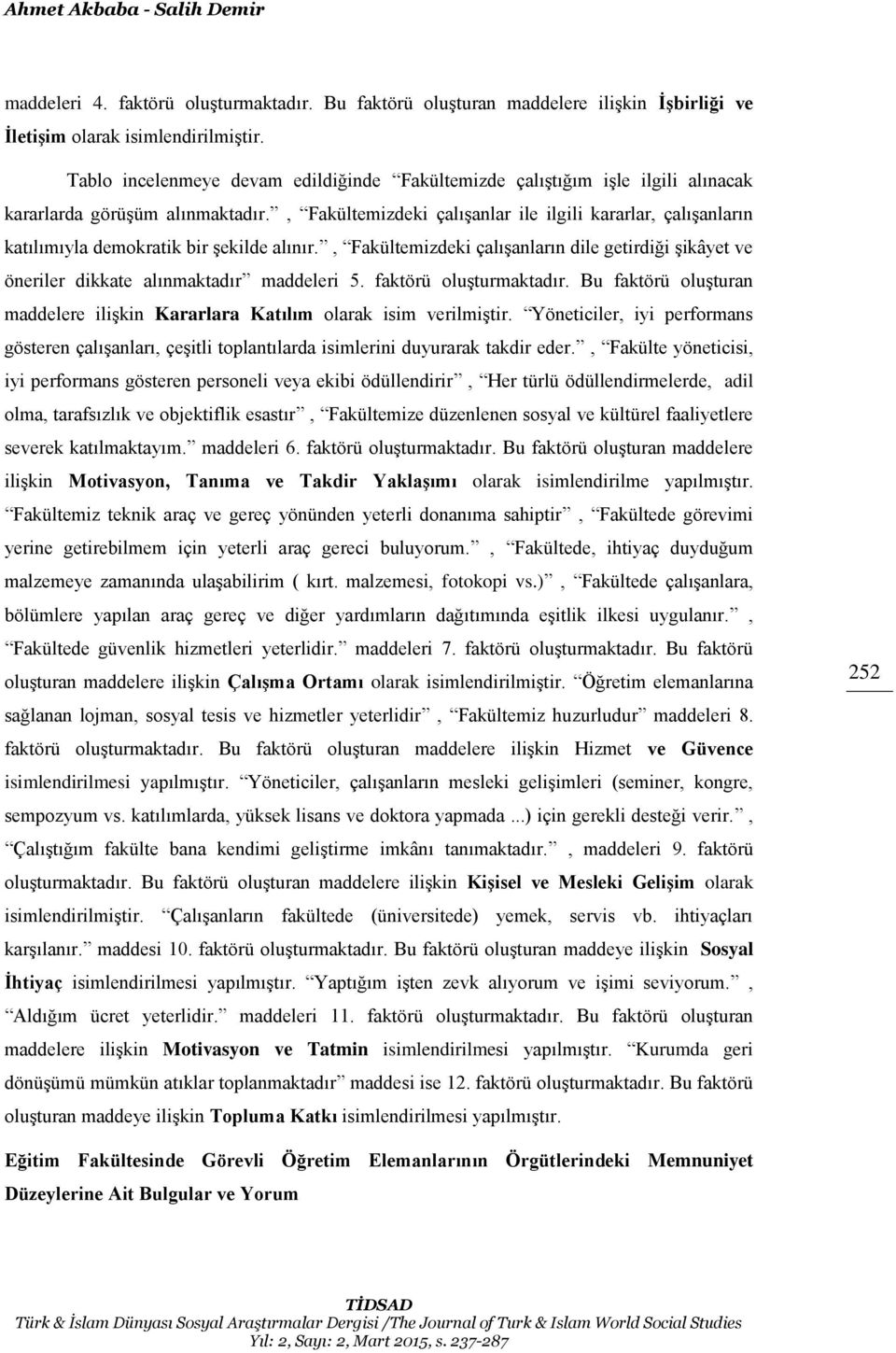 , Fakültemizdeki çalışanlar ile ilgili kararlar, çalışanların katılımıyla demokratik bir şekilde alınır.