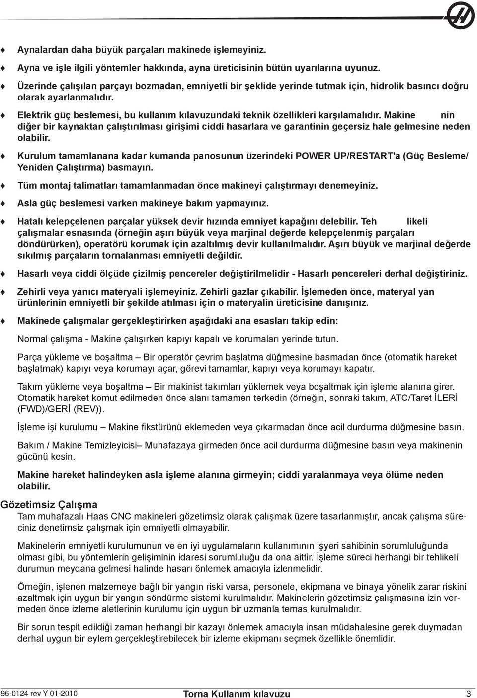 Elektrik güç beslemesi, bu kullanım kılavuzundaki teknik özellikleri karşılamalıdır.