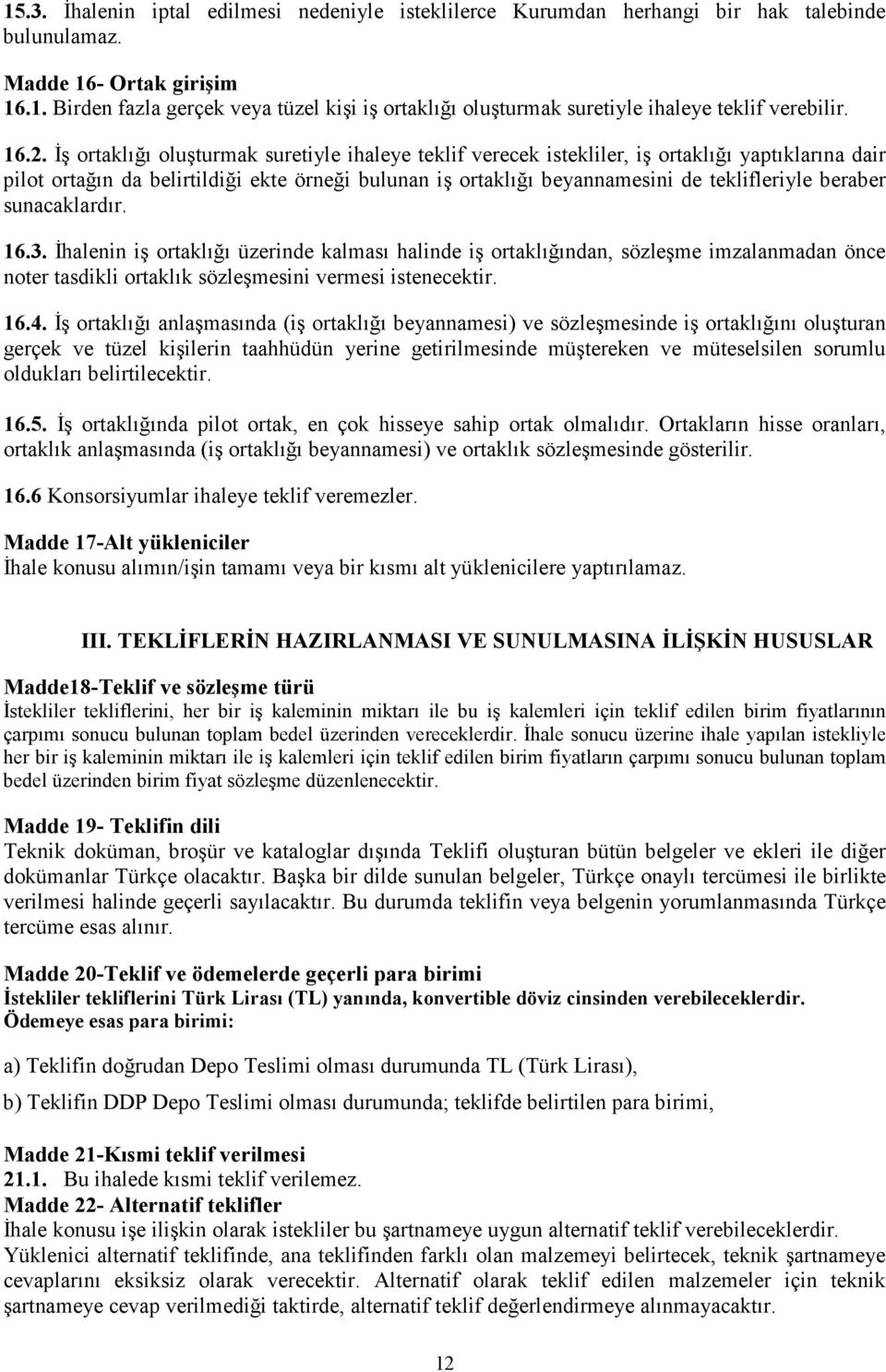 beraber sunacaklardır. 16.3. İhalenin iş ortaklığı üzerinde kalması halinde iş ortaklığından, sözleşme imzalanmadan önce noter tasdikli ortaklık sözleşmesini vermesi istenecektir. 16.4.